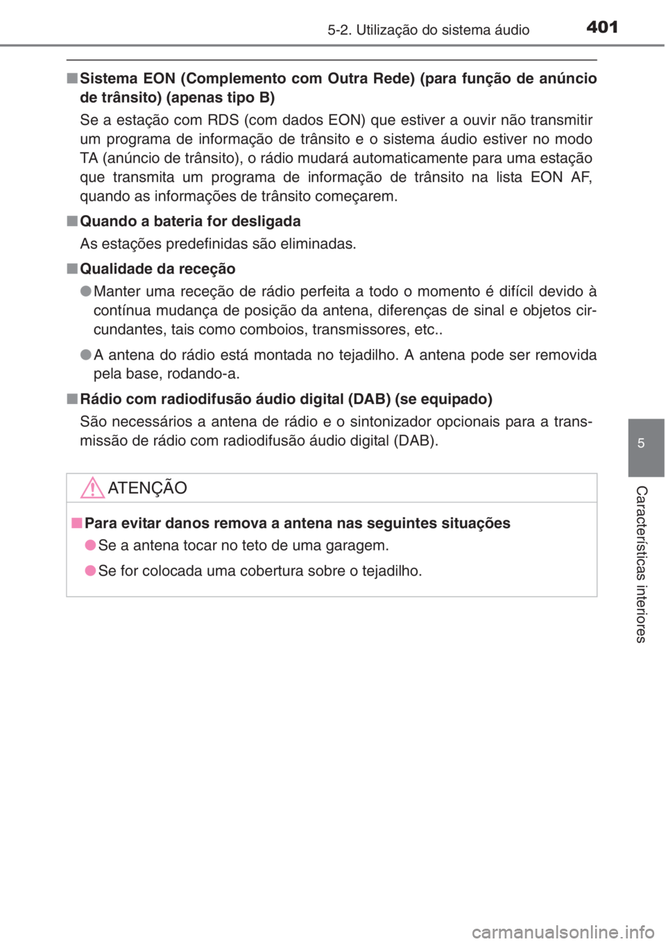 TOYOTA RAV4 2015  Manual de utilização (in Portuguese) 4015-2. Utilização do sistema áudio
5
Características interiores
■Sistema EON (Complemento com Outra Rede) (para função de anúncio
de trânsito) (apenas tipo B)
Se a estação com RDS (com da