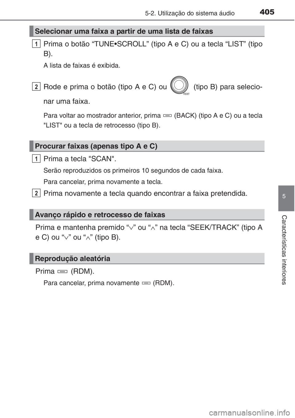 TOYOTA RAV4 2015  Manual de utilização (in Portuguese) 4055-2. Utilização do sistema áudio
5
Características interiores
Prima o botão “TUNE•SCROLL” (tipo A e C) ou a tecla “LIST” (tipo
B).
A lista de faixas é exibida.
Rode e prima o botão