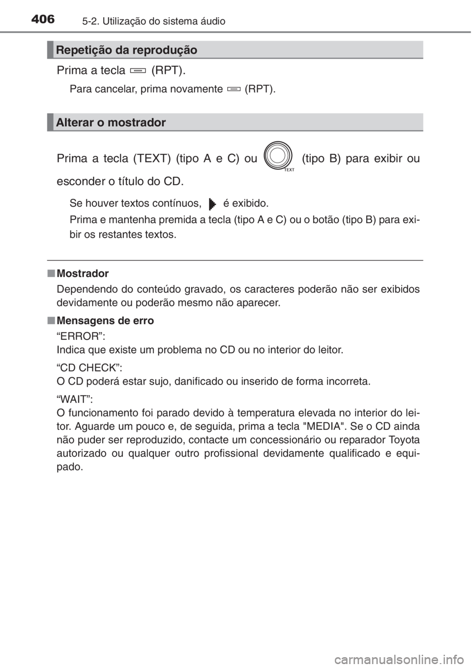 TOYOTA RAV4 2015  Manual de utilização (in Portuguese) 4065-2. Utilização do sistema áudio
Prima a tecla   (RPT).
Para cancelar, prima novamente   (RPT).
Prima a tecla (TEXT) (tipo A e C) ou   (tipo B) para exibir ou
esconder o título do CD.
Se houver