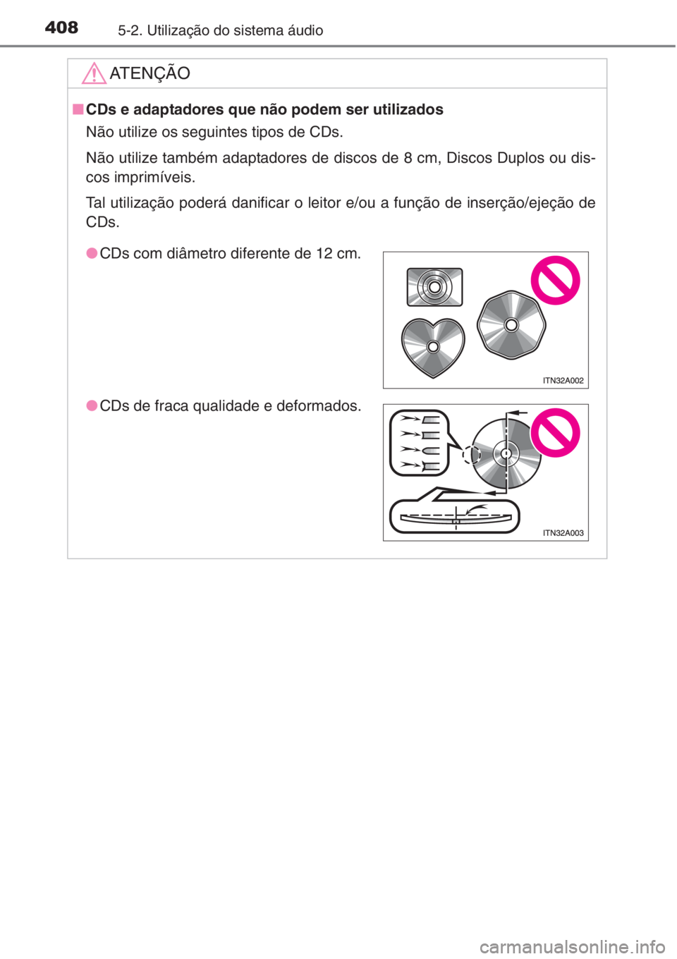 TOYOTA RAV4 2015  Manual de utilização (in Portuguese) 4085-2. Utilização do sistema áudio
AT E N Ç Ã O
■CDs e adaptadores que não podem ser utilizados
Não utilize os seguintes tipos de CDs. 
Não utilize também adaptadores de discos de 8 cm, Di