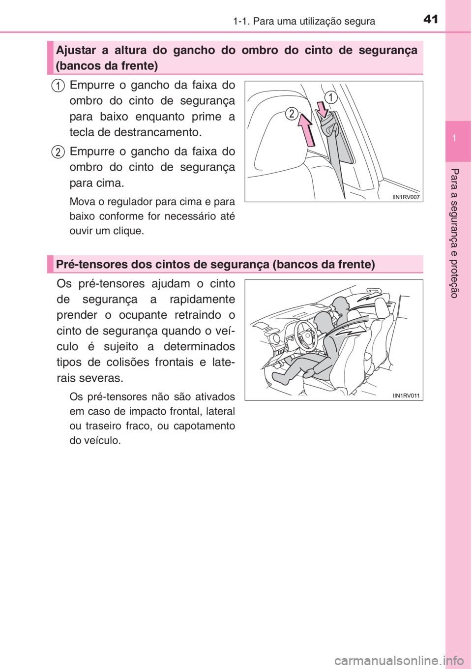 TOYOTA RAV4 2015 Manual de utilização (in Portuguese) 411-1. Para uma utilização segura
1
Para a segurança e proteção
Empurre o gancho da faixa do
ombro do cinto de segurança
para baixo enquanto prime a
tecla de destrancamento.
Empurre o gancho da TOYOTA RAV4 2015 Manual de utilização (in Portuguese) 411-1. Para uma utilização segura
1
Para a segurança e proteção
Empurre o gancho da faixa do
ombro do cinto de segurança
para baixo enquanto prime a
tecla de destrancamento.
Empurre o gancho da