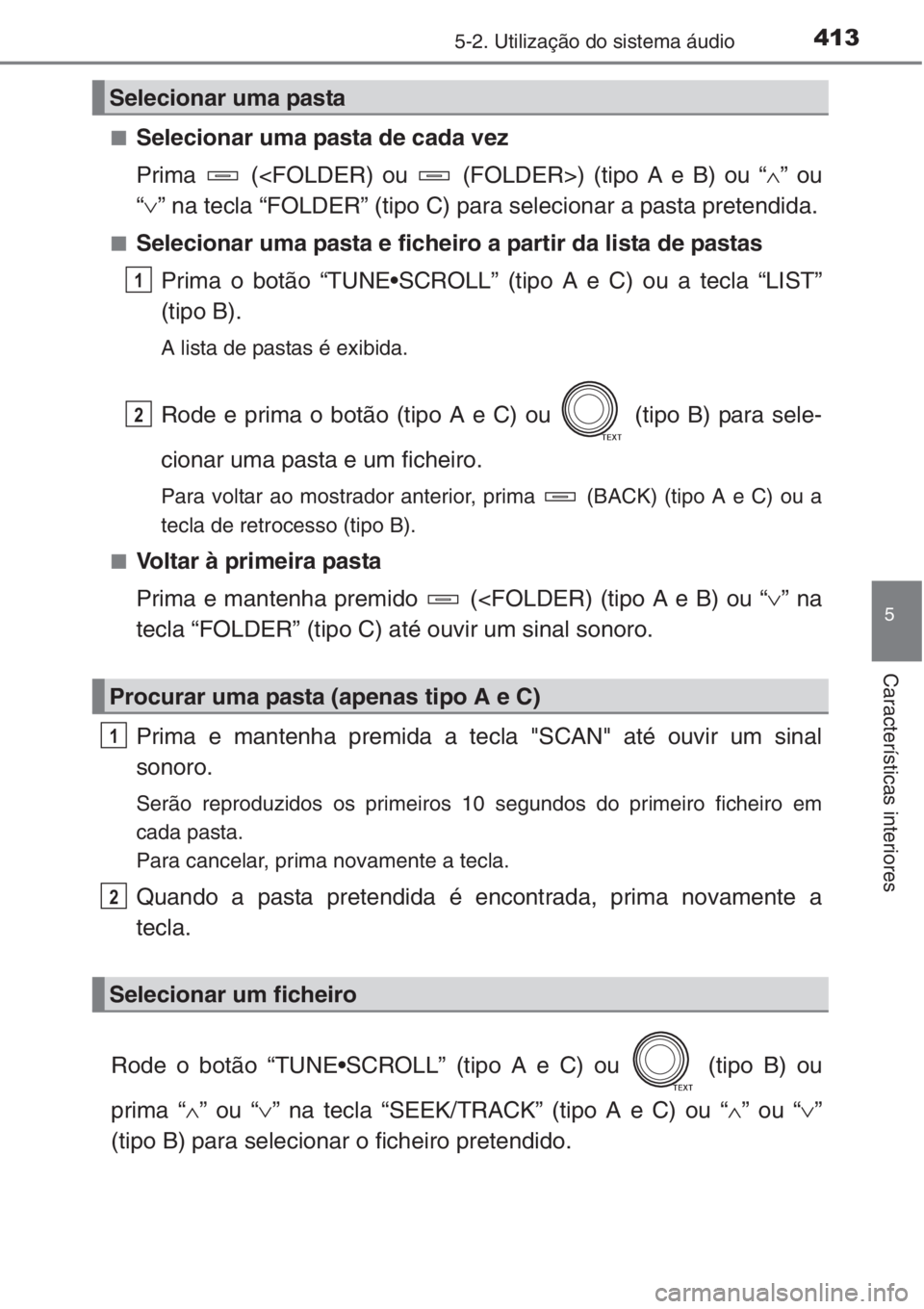 TOYOTA RAV4 2015  Manual de utilização (in Portuguese) 4135-2. Utilização do sistema áudio
5
Características interiores
■Selecionar uma pasta de cada vez
Prima   (<FOLDER) ou   (FOLDER>) (tipo A e B) ou “∧” ou
“∨” na tecla “FOLDER” (