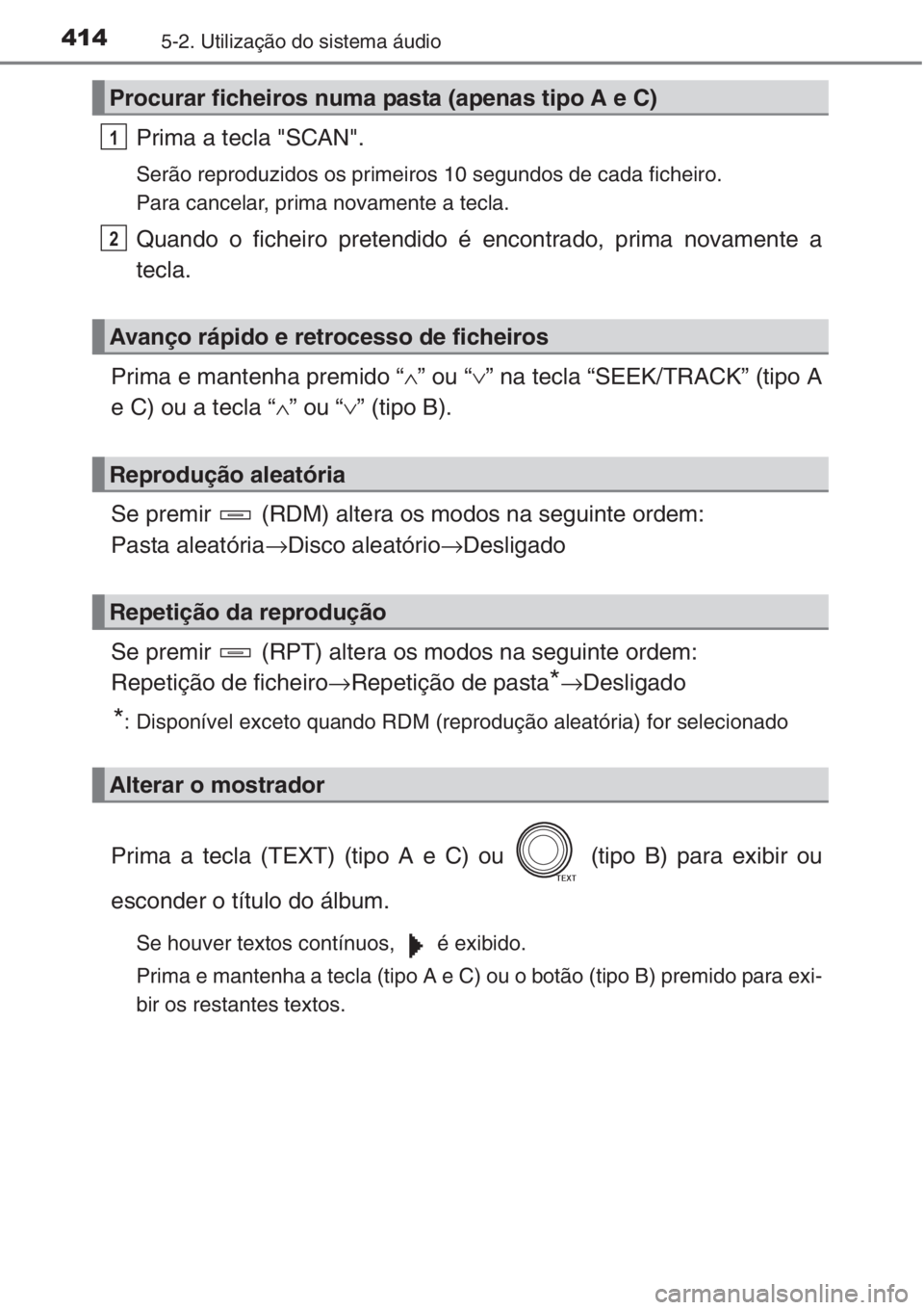 TOYOTA RAV4 2015  Manual de utilização (in Portuguese) 4145-2. Utilização do sistema áudio
Prima a tecla "SCAN".
Serão reproduzidos os primeiros 10 segundos de cada ficheiro.
Para cancelar, prima novamente a tecla.
Quando o ficheiro pretendido
