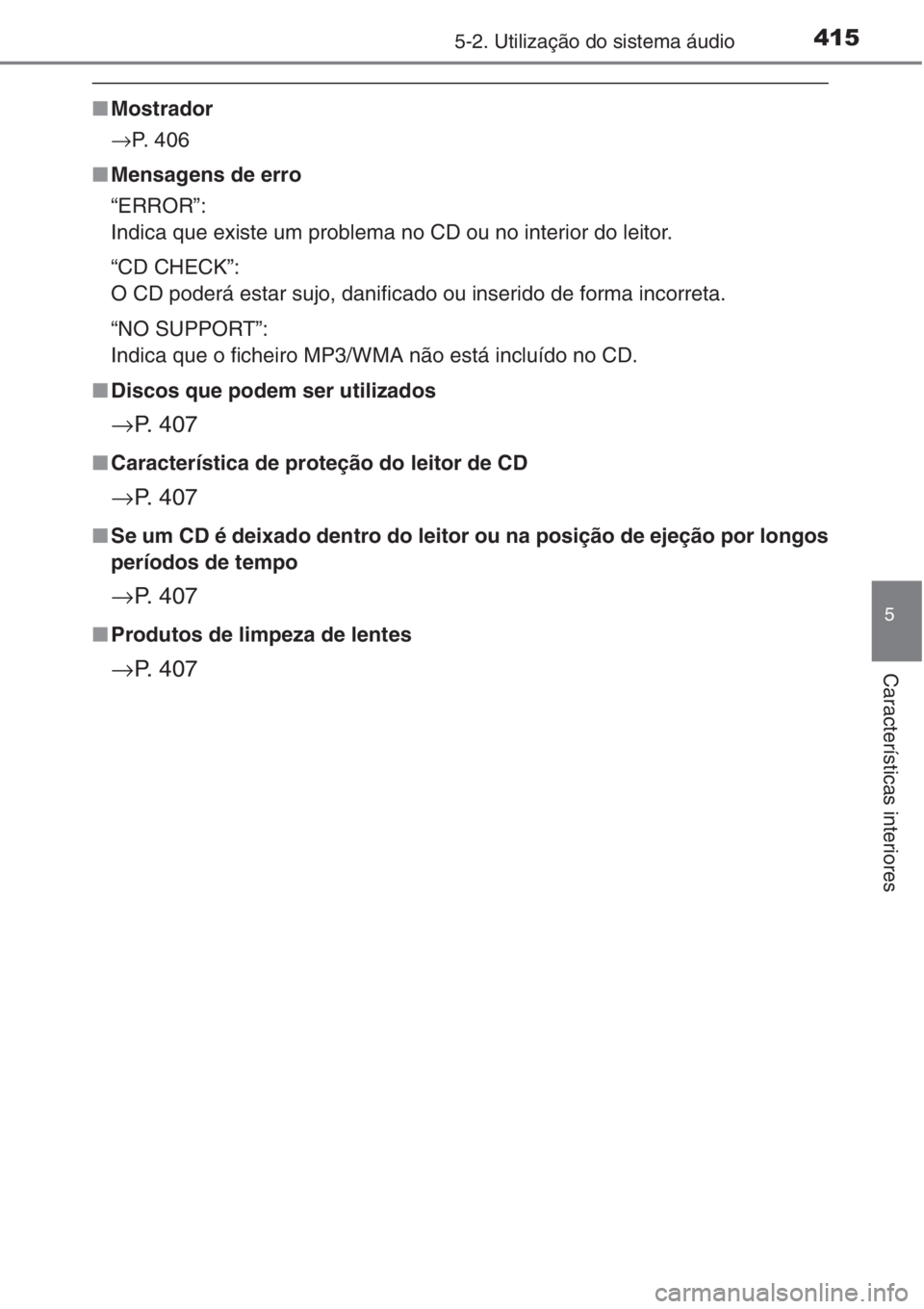 TOYOTA RAV4 2015  Manual de utilização (in Portuguese) 4155-2. Utilização do sistema áudio
5
Características interiores
■Mostrador
→P.  4 0 6
■Mensagens de erro
“ERROR”:
Indica que existe um problema no CD ou no interior do leitor.
“CD CHE