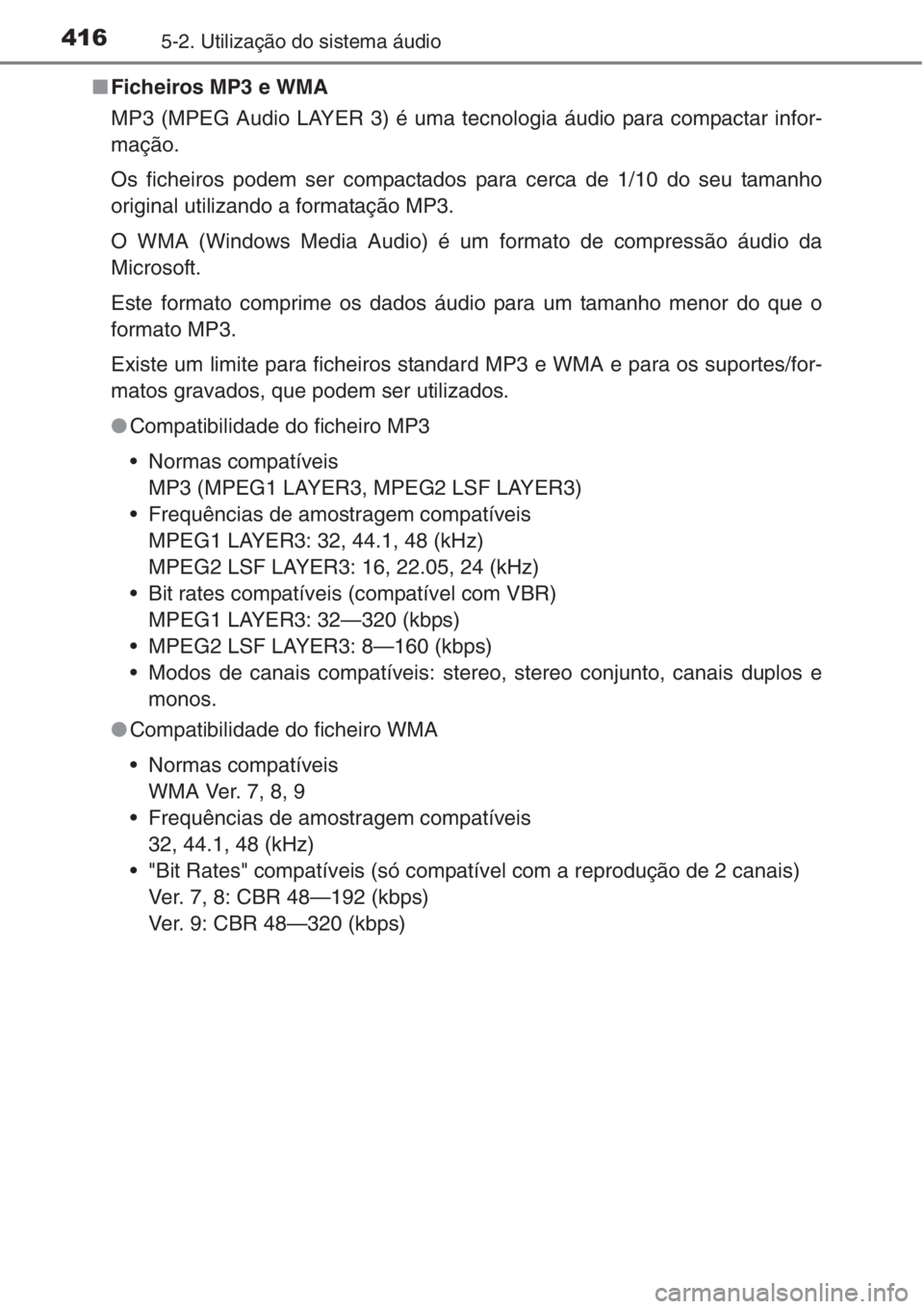 TOYOTA RAV4 2015  Manual de utilização (in Portuguese) 4165-2. Utilização do sistema áudio
■Ficheiros MP3 e WMA
MP3 (MPEG Audio LAYER 3) é uma tecnologia áudio para compactar infor-
mação.
Os ficheiros podem ser compactados para cerca de 1/10 do 