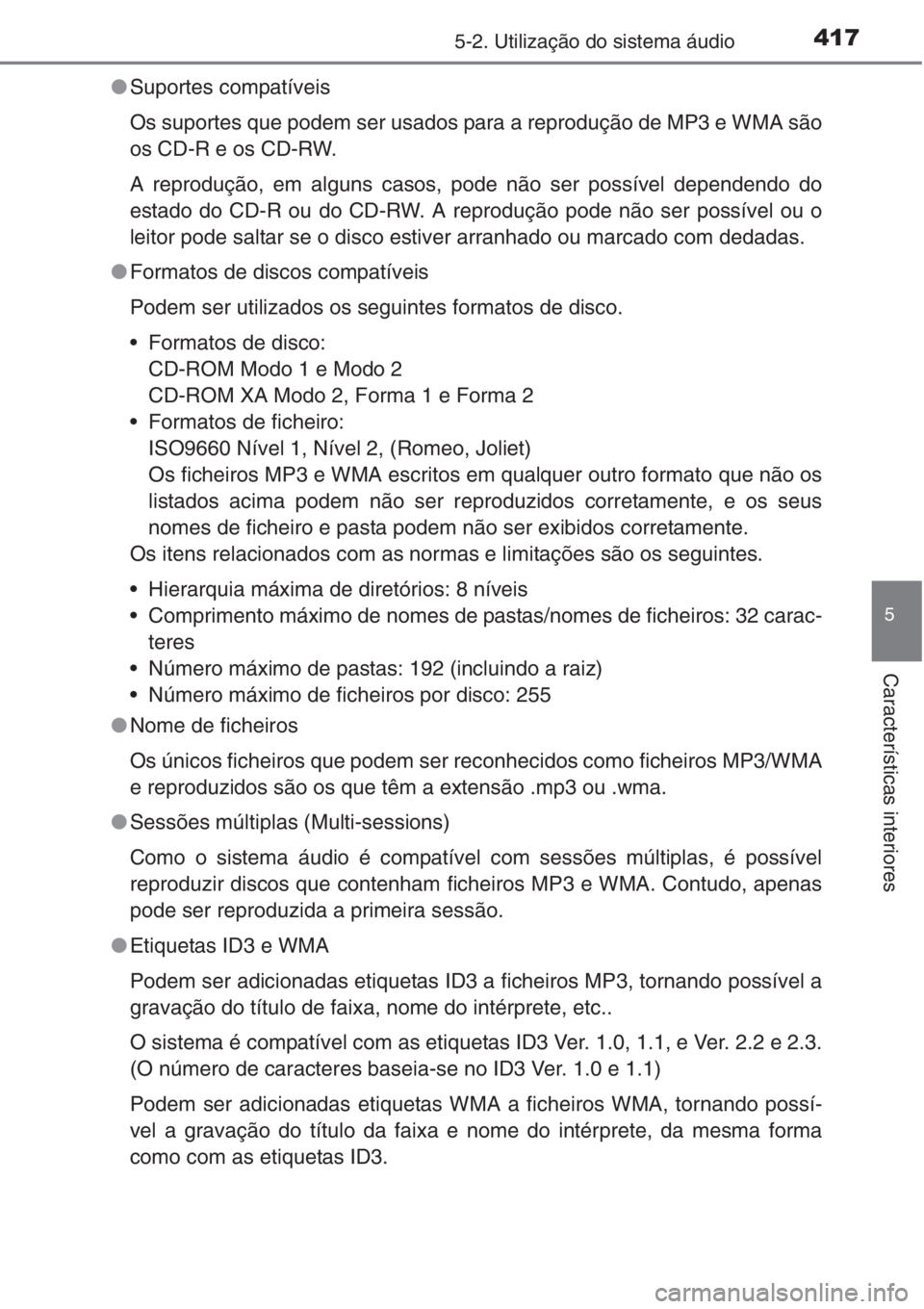 TOYOTA RAV4 2015  Manual de utilização (in Portuguese) 4175-2. Utilização do sistema áudio
5
Características interiores
●Suportes compatíveis
Os suportes que podem ser usados para a reprodução de MP3 e WMA são
os CD-R e os CD-RW.
A reprodução,