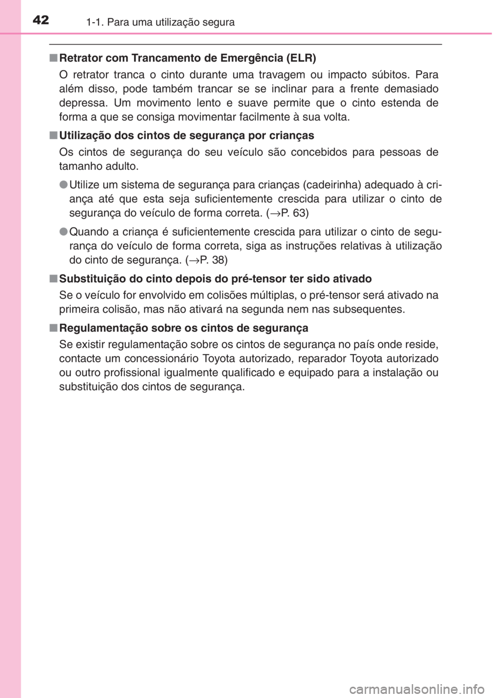 TOYOTA RAV4 2015 Manual de utilização (in Portuguese) 421-1. Para uma utilização segura
■Retrator com Trancamento de Emergência (ELR)
O retrator tranca o cinto durante uma travagem ou impacto súbitos. Para
além disso, pode também trancar se se in TOYOTA RAV4 2015 Manual de utilização (in Portuguese) 421-1. Para uma utilização segura
■Retrator com Trancamento de Emergência (ELR)
O retrator tranca o cinto durante uma travagem ou impacto súbitos. Para
além disso, pode também trancar se se in
