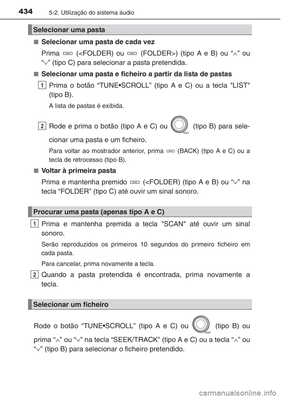 TOYOTA RAV4 2015  Manual de utilização (in Portuguese) 4345-2. Utilização do sistema áudio
■Selecionar uma pasta de cada vez
Prima   (<FOLDER) ou   (FOLDER>) (tipo A e B) ou “∧” ou
“∨” (tipo C) para selecionar a pasta pretendida.
■Selec