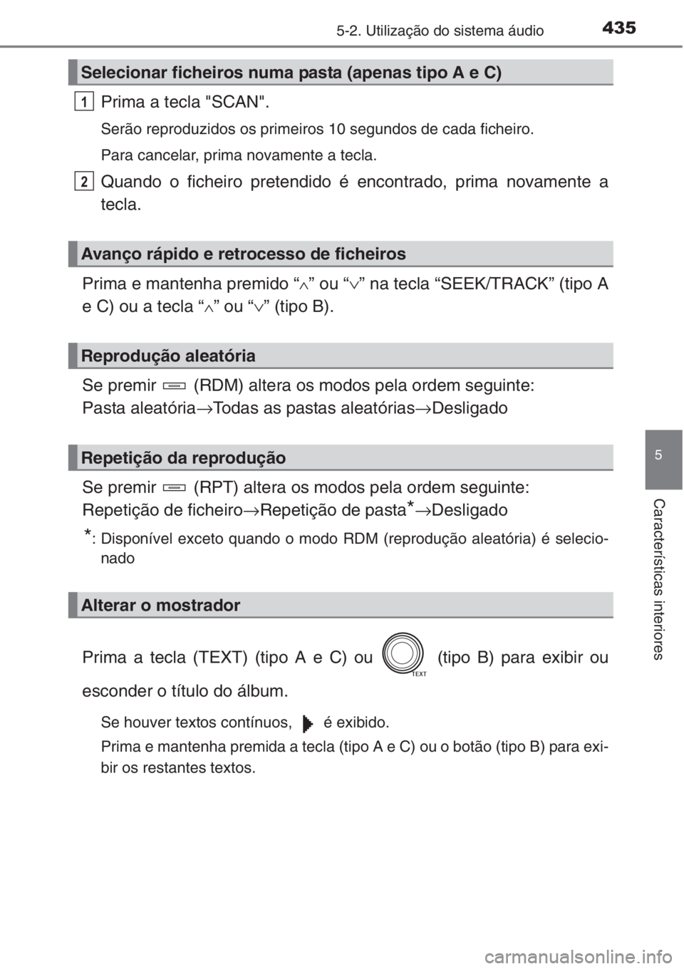 TOYOTA RAV4 2015  Manual de utilização (in Portuguese) 4355-2. Utilização do sistema áudio
5
Características interiores
Prima a tecla "SCAN".
Serão reproduzidos os primeiros 10 segundos de cada ficheiro. 
Para cancelar, prima novamente a tecl
