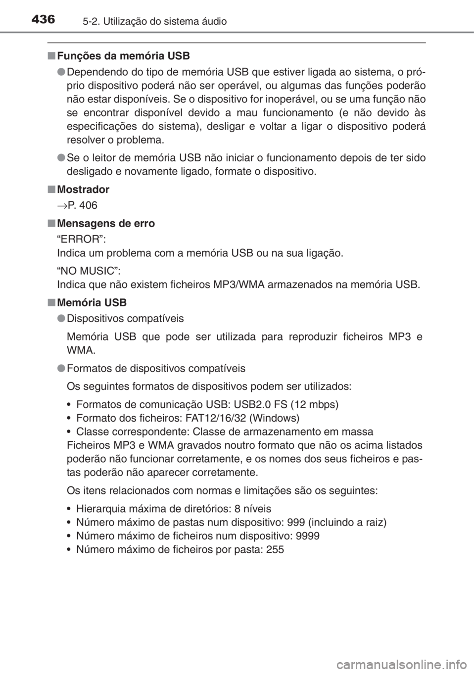 TOYOTA RAV4 2015  Manual de utilização (in Portuguese) 4365-2. Utilização do sistema áudio
■Funções da memória USB
●Dependendo do tipo de memória USB que estiver ligada ao sistema, o pró-
prio dispositivo poderá não ser operável, ou algumas