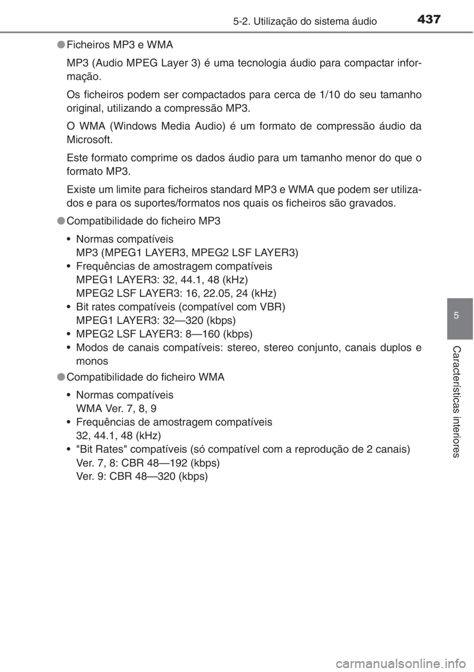 TOYOTA RAV4 2015  Manual de utilização (in Portuguese) 4375-2. Utilização do sistema áudio
5
Características interiores
●Ficheiros MP3 e WMA
MP3 (Audio MPEG Layer 3) é uma tecnologia áudio para compactar infor-
mação.
Os ficheiros podem ser comp