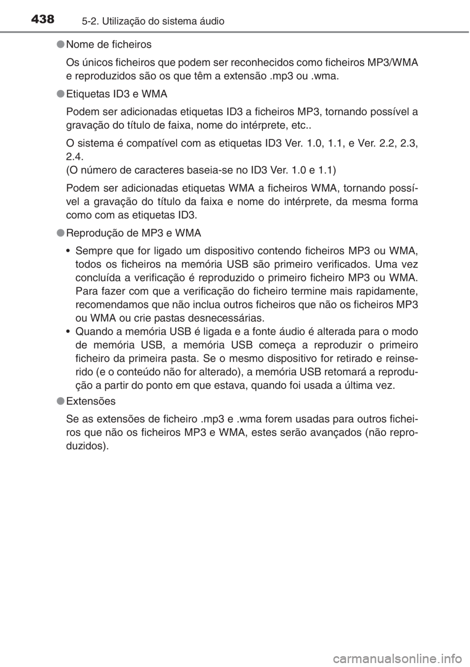 TOYOTA RAV4 2015  Manual de utilização (in Portuguese) 4385-2. Utilização do sistema áudio
●Nome de ficheiros
Os únicos ficheiros que podem ser reconhecidos como ficheiros MP3/WMA
e reproduzidos são os que têm a extensão .mp3 ou .wma.
●Etiqueta