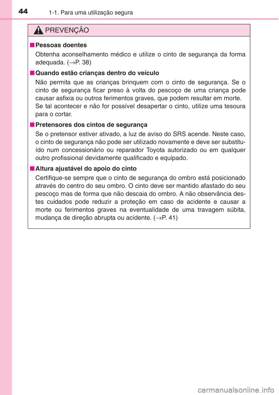TOYOTA RAV4 2015 Manual de utilização (in Portuguese) 441-1. Para uma utilização segura
PREVENÇÃO
■Pessoas doentes
Obtenha aconselhamento médico e utilize o cinto de segurança da forma
adequada. (→P. 3 8 )
■Quando estão crianças dentro do TOYOTA RAV4 2015 Manual de utilização (in Portuguese) 441-1. Para uma utilização segura
PREVENÇÃO
■Pessoas doentes
Obtenha aconselhamento médico e utilize o cinto de segurança da forma
adequada. (→P. 3 8 )
■Quando estão crianças dentro do