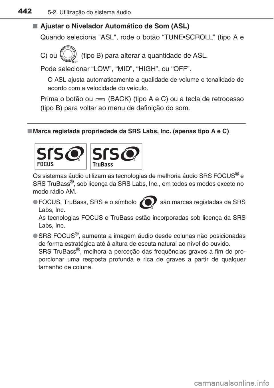 TOYOTA RAV4 2015  Manual de utilização (in Portuguese) 4425-2. Utilização do sistema áudio
■Ajustar o Nivelador Automático de Som (ASL)
Quando seleciona "ASL", rode o botão “TUNE•SCROLL” (tipo A e
C) ou   (tipo B) para alterar a quant