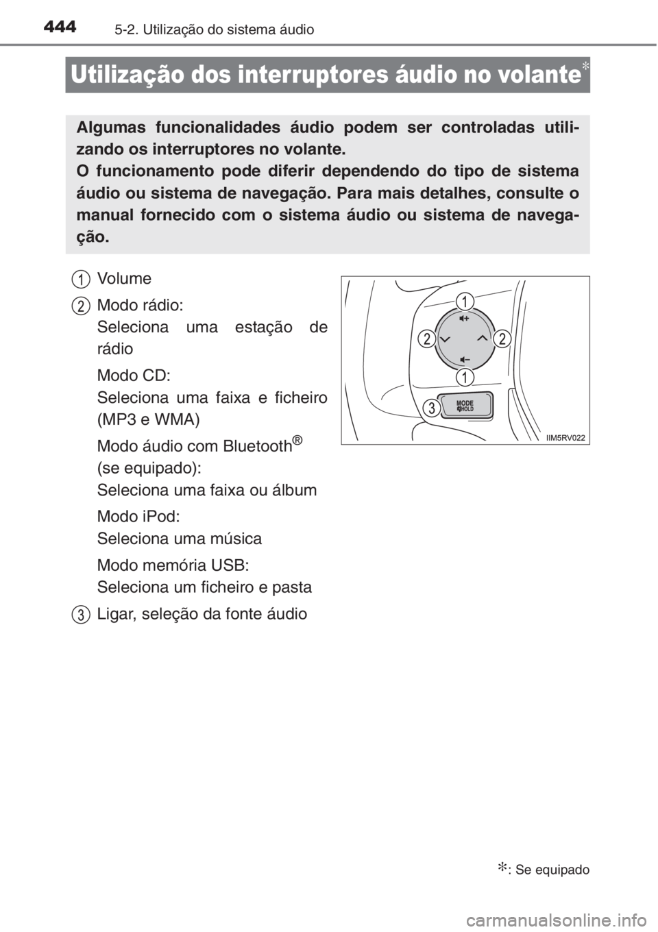 TOYOTA RAV4 2015 Manual de utilização (in Portuguese) 4445-2. Utilização do sistema áudio
Utilização dos interruptores áudio no volante∗
Vo l u m e
Modo rádio:
Seleciona uma estação de
rádio
Modo CD:
Seleciona uma faixa e ficheiro
(MP3 e WMA TOYOTA RAV4 2015 Manual de utilização (in Portuguese) 4445-2. Utilização do sistema áudio
Utilização dos interruptores áudio no volante∗
Vo l u m e
Modo rádio:
Seleciona uma estação de
rádio
Modo CD:
Seleciona uma faixa e ficheiro
(MP3 e WMA