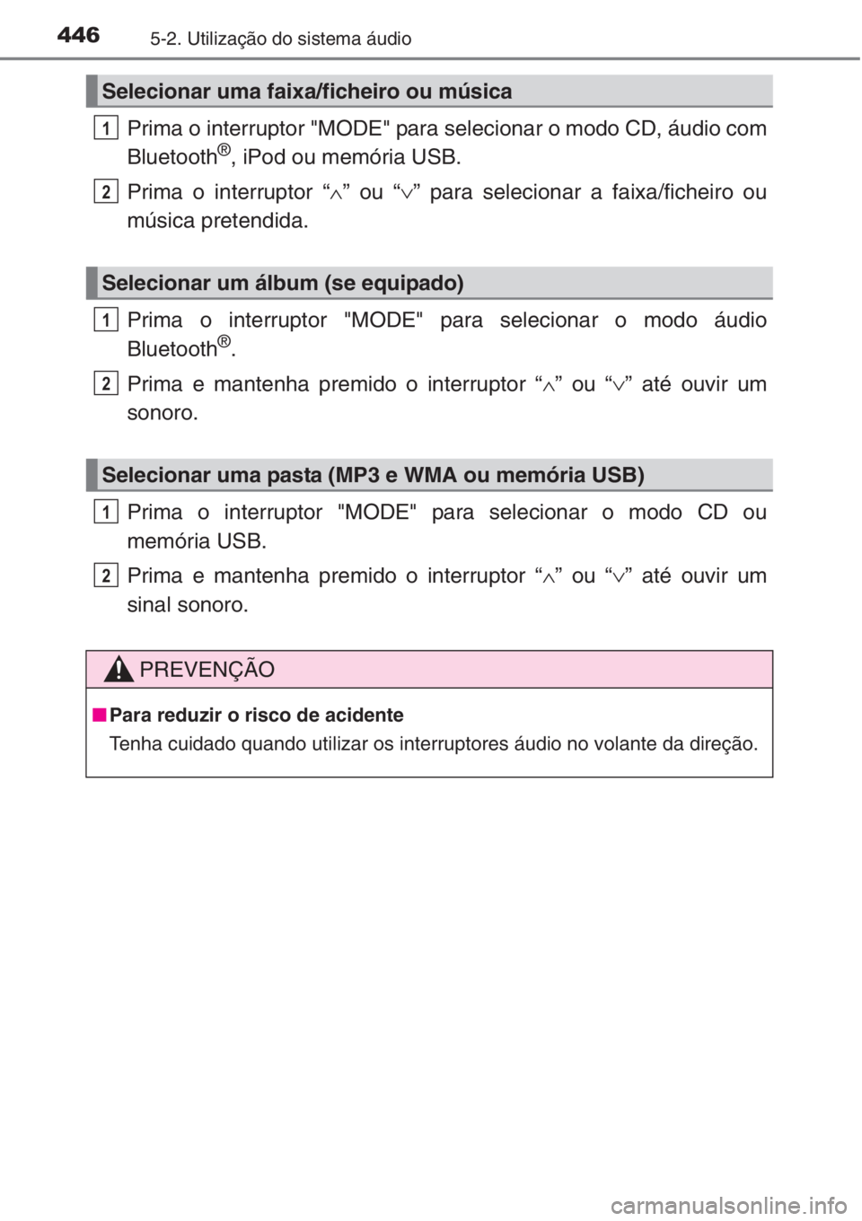 TOYOTA RAV4 2015 Manual de utilização (in Portuguese) 4465-2. Utilização do sistema áudio
Prima o interruptor "MODE" para selecionar o modo CD, áudio com
Bluetooth®, iPod ou memória USB.
Prima o interruptor “∧” ou “∨” para selec TOYOTA RAV4 2015 Manual de utilização (in Portuguese) 4465-2. Utilização do sistema áudio
Prima o interruptor "MODE" para selecionar o modo CD, áudio com
Bluetooth®, iPod ou memória USB.
Prima o interruptor “∧” ou “∨” para selec