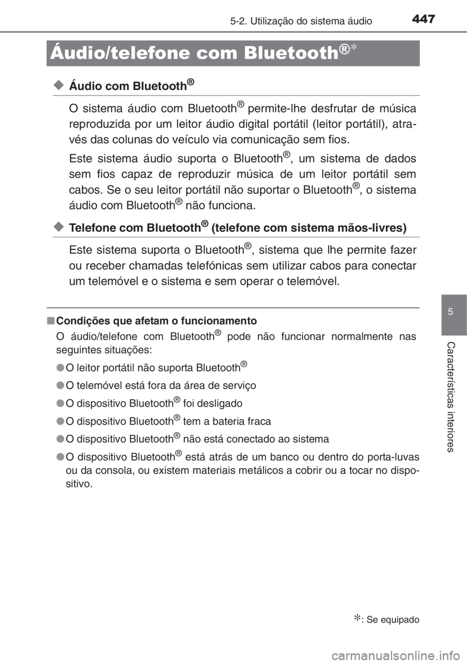 TOYOTA RAV4 2015 Manual de utilização (in Portuguese) 447
5
5-2. Utilização do sistema áudio
Características interiores
Áudio/telefone com Bluetooth®∗
◆Áudio com Bluetooth®
O sistema áudio com Bluetooth®permite-lhe desfrutar de música
repr TOYOTA RAV4 2015 Manual de utilização (in Portuguese) 447
5
5-2. Utilização do sistema áudio
Características interiores
Áudio/telefone com Bluetooth®∗
◆Áudio com Bluetooth®
O sistema áudio com Bluetooth®permite-lhe desfrutar de música
repr