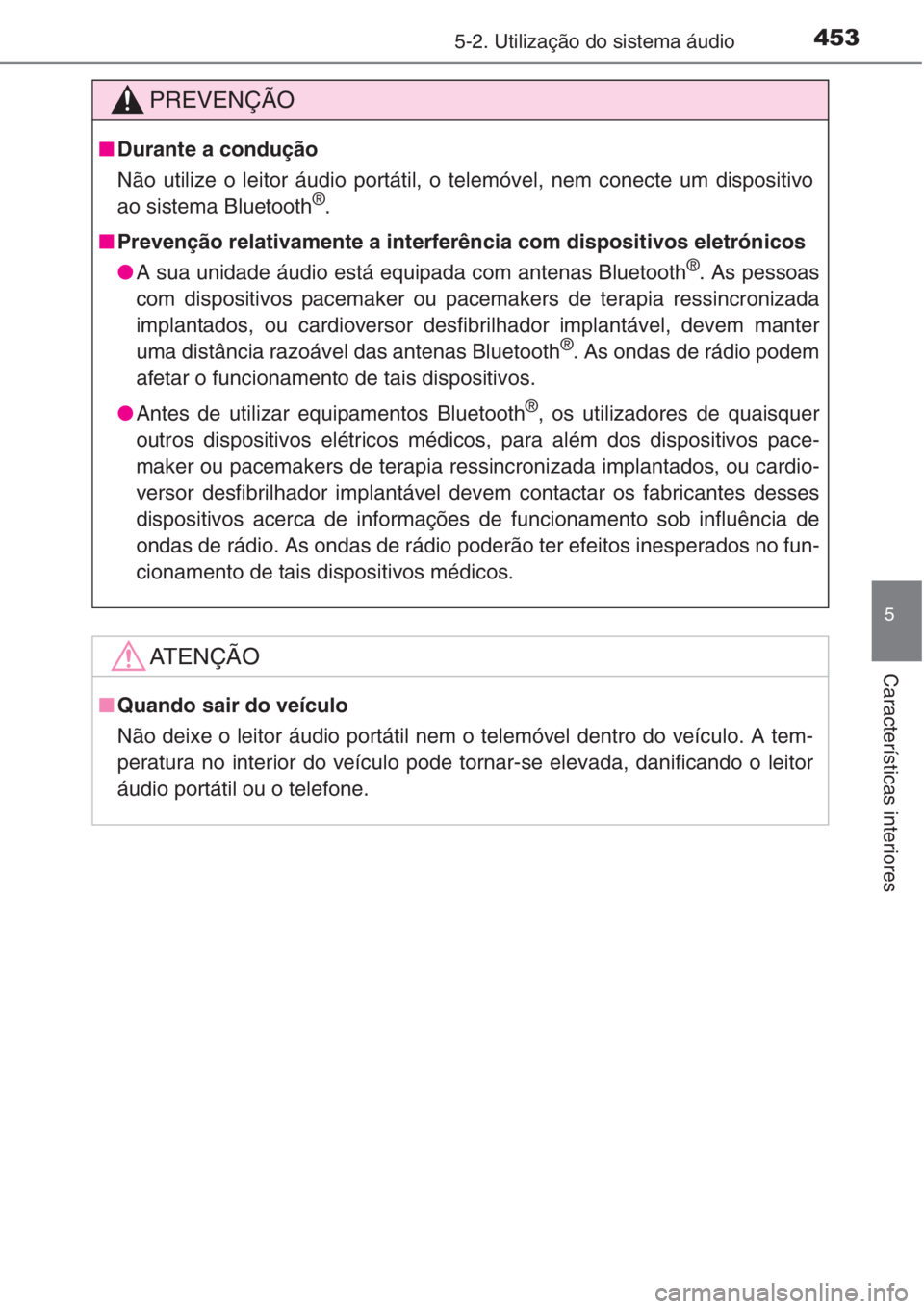 TOYOTA RAV4 2015 Manual de utilização (in Portuguese) 4535-2. Utilização do sistema áudio
5
Características interiores
PREVENÇÃO
■Durante a condução
Não utilize o leitor áudio portátil, o telemóvel, nem conecte um dispositivo
ao sistema Blu TOYOTA RAV4 2015 Manual de utilização (in Portuguese) 4535-2. Utilização do sistema áudio
5
Características interiores
PREVENÇÃO
■Durante a condução
Não utilize o leitor áudio portátil, o telemóvel, nem conecte um dispositivo
ao sistema Blu