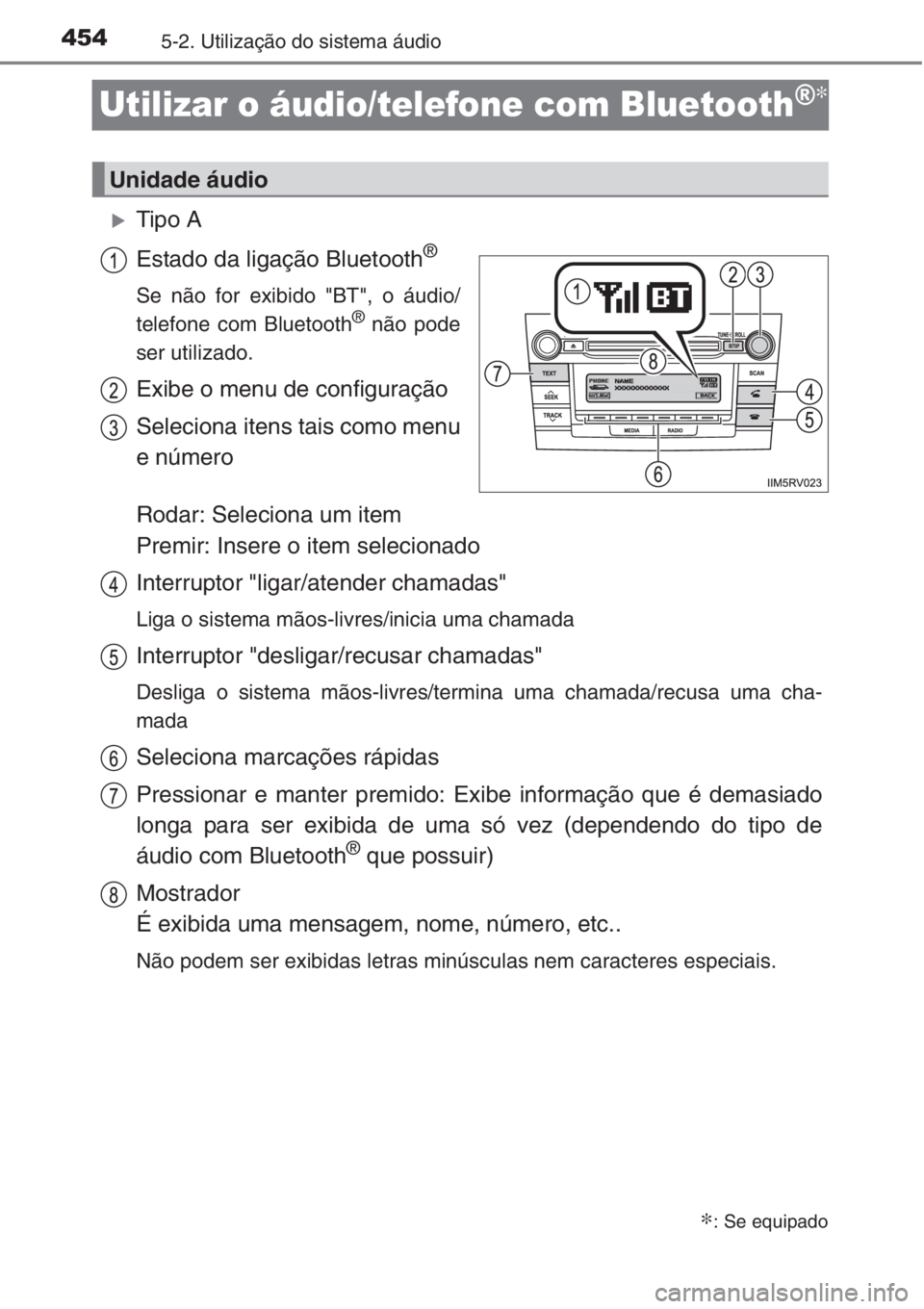 TOYOTA RAV4 2015  Manual de utilização (in Portuguese) 4545-2. Utilização do sistema áudio
Utilizar o áudio/telefone com Bluetooth®∗
�XTipo A
Estado da ligação Bluetooth
®
Se não for exibido "BT", o áudio/
telefone com Bluetooth® não