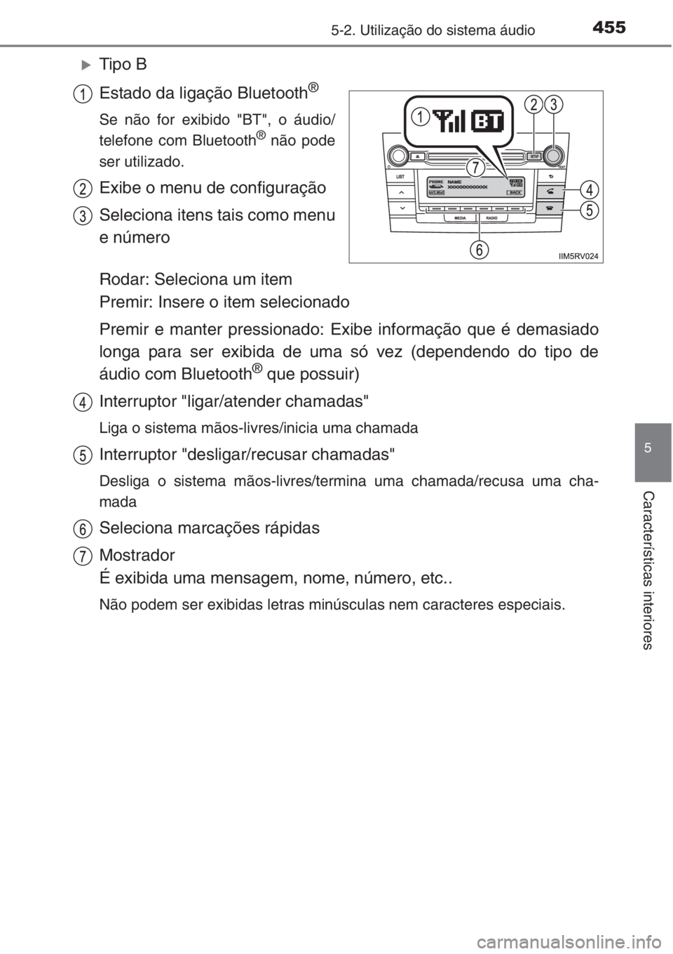 TOYOTA RAV4 2015  Manual de utilização (in Portuguese) 4555-2. Utilização do sistema áudio
5
Características interiores
�XTipo B
Estado da ligação Bluetooth
®
Se não for exibido "BT", o áudio/
telefone com Bluetooth® não pode
ser utiliz