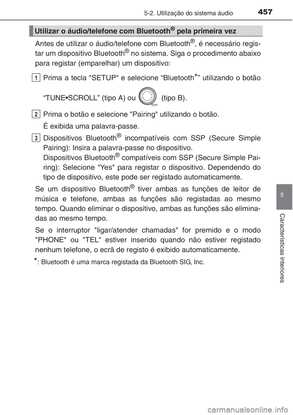 TOYOTA RAV4 2015  Manual de utilização (in Portuguese) 4575-2. Utilização do sistema áudio
5
Características interiores
Antes de utilizar o áudio/telefone com Bluetooth®, é necessário regis-
tar um dispositivo Bluetooth® no sistema. Siga o proced