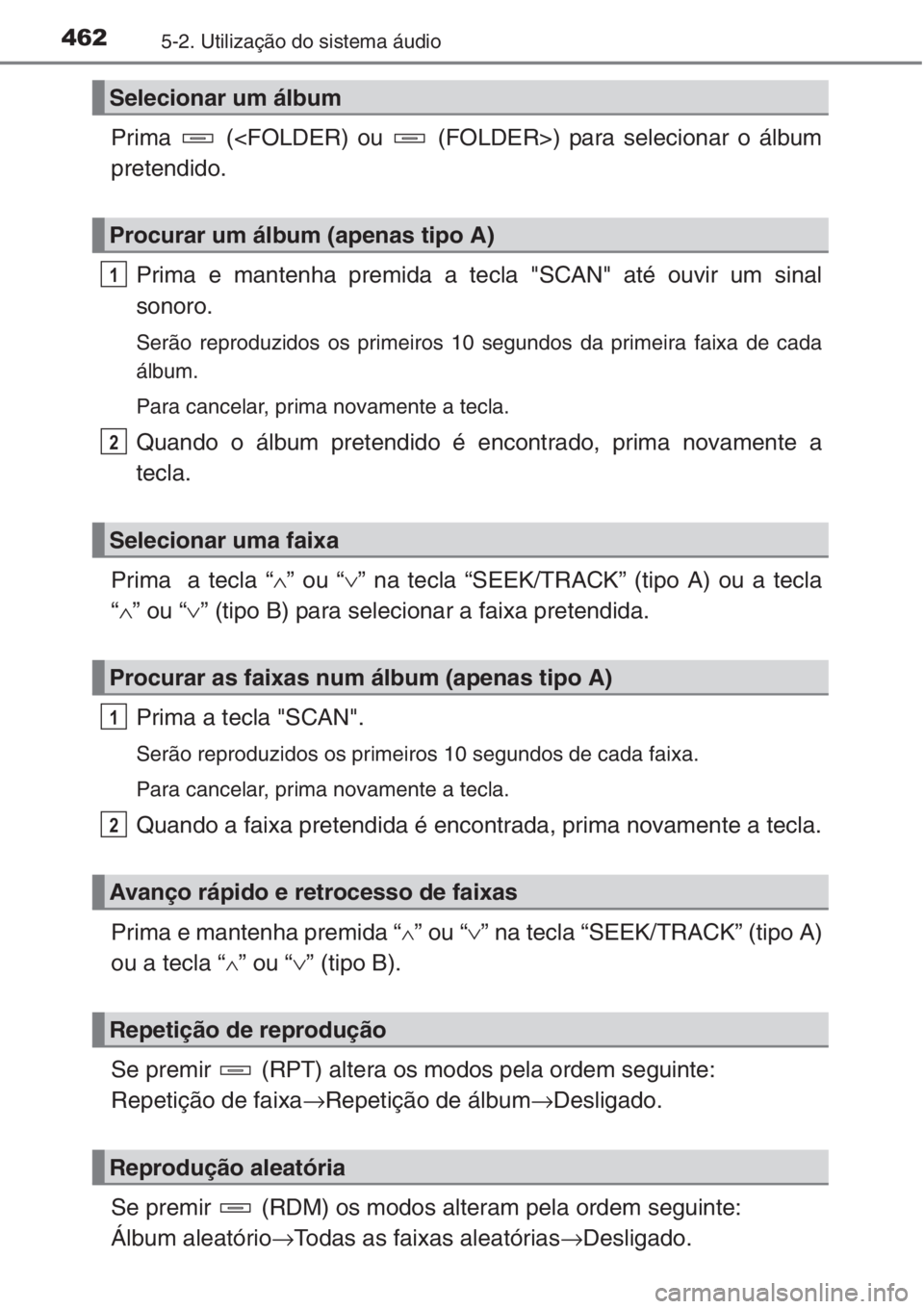 TOYOTA RAV4 2015  Manual de utilização (in Portuguese) 4625-2. Utilização do sistema áudio
Prima   (<FOLDER) ou   (FOLDER>) para selecionar o álbum
pretendido.
Prima e mantenha premida a tecla "SCAN" até ouvir um sinal
sonoro.
Serão reproduz