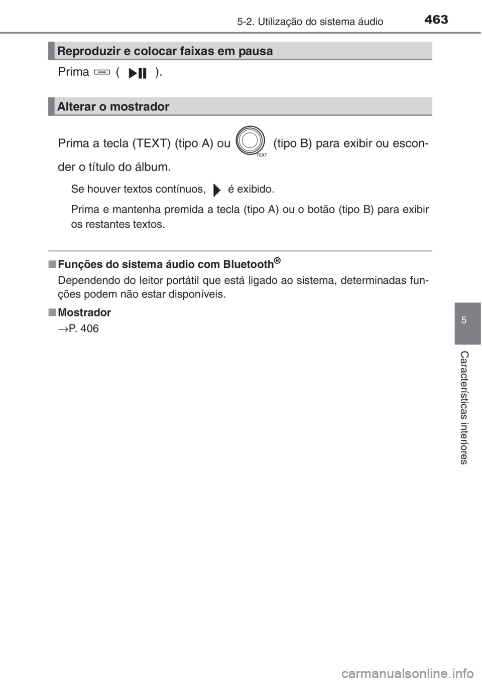 TOYOTA RAV4 2015  Manual de utilização (in Portuguese) 4635-2. Utilização do sistema áudio
5
Características interiores
Prima  ( ).
Prima a tecla (TEXT) (tipo A) ou   (tipo B) para exibir ou escon-
der o título do álbum.
Se houver textos contínuos,