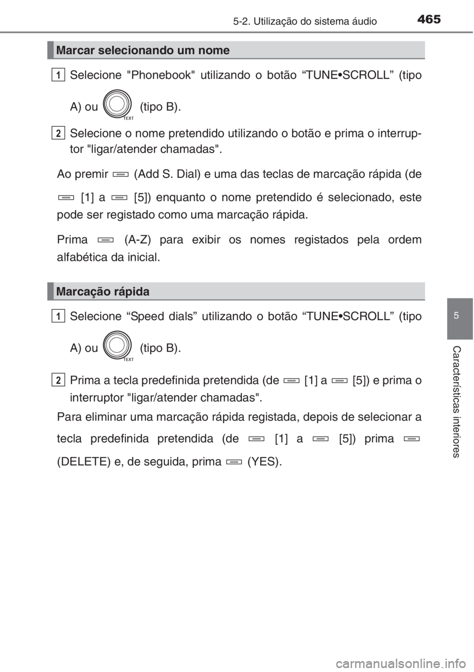 TOYOTA RAV4 2015  Manual de utilização (in Portuguese) 4655-2. Utilização do sistema áudio
5
Características interiores
Selecione "Phonebook" utilizando o botão “TUNE•SCROLL” (tipo
A) ou   (tipo B).
Selecione o nome pretendido utilizand
