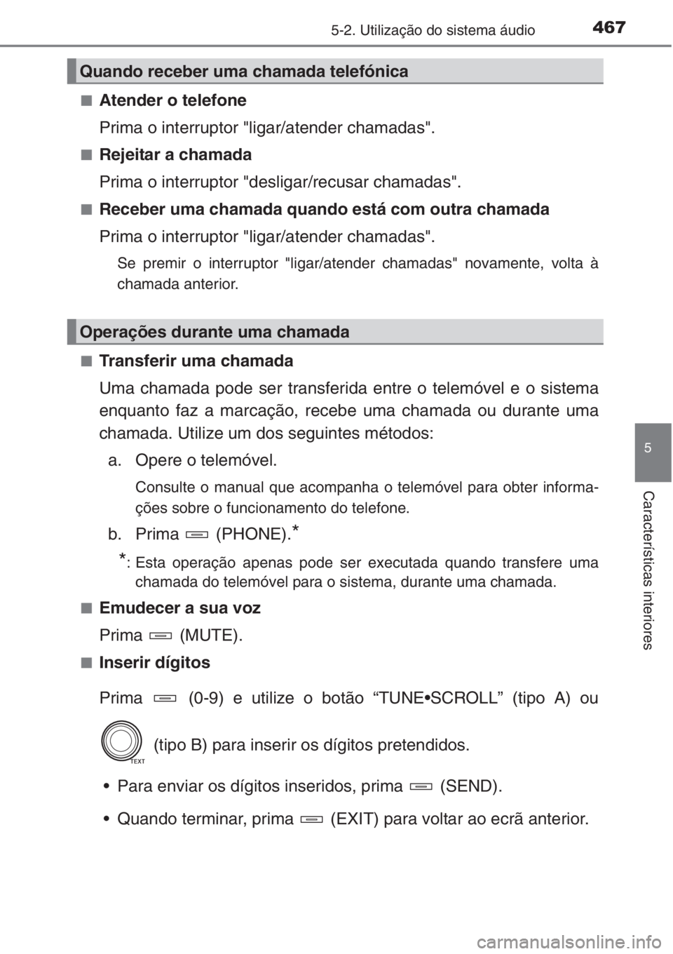 TOYOTA RAV4 2015  Manual de utilização (in Portuguese) 4675-2. Utilização do sistema áudio
5
Características interiores
■Atender o telefone
Prima o interruptor "ligar/atender chamadas".
■Rejeitar a chamada
Prima o interruptor "desligar
