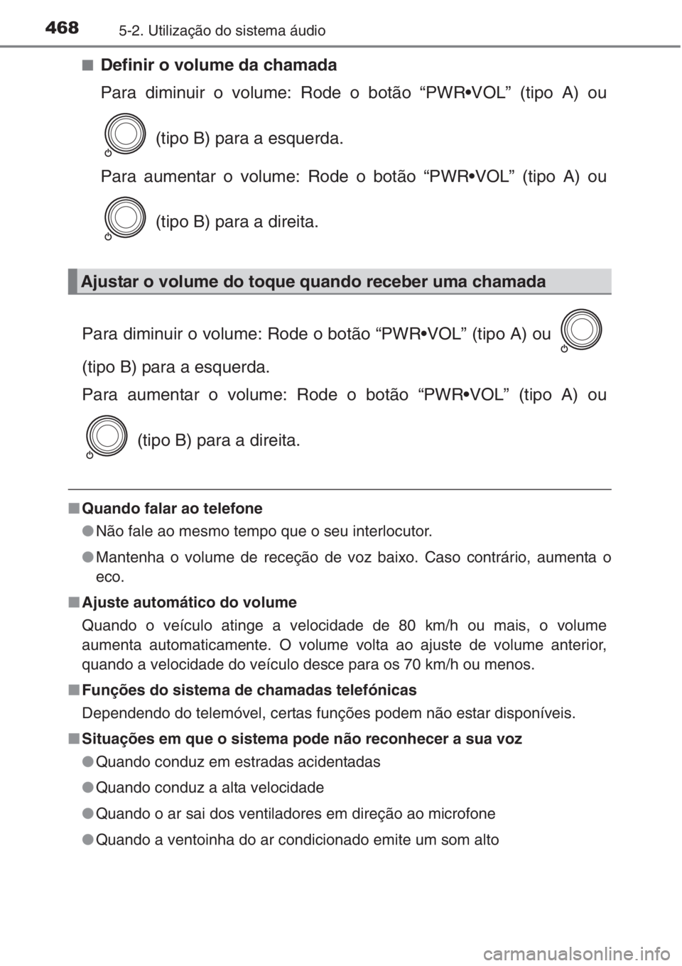 TOYOTA RAV4 2015  Manual de utilização (in Portuguese) 4685-2. Utilização do sistema áudio
■Definir o volume da chamada
Para diminuir o volume: Rode o botão “PWR•VOL” (tipo A) ou
 (tipo B) para a esquerda.
Para aumentar o volume: Rode o botão