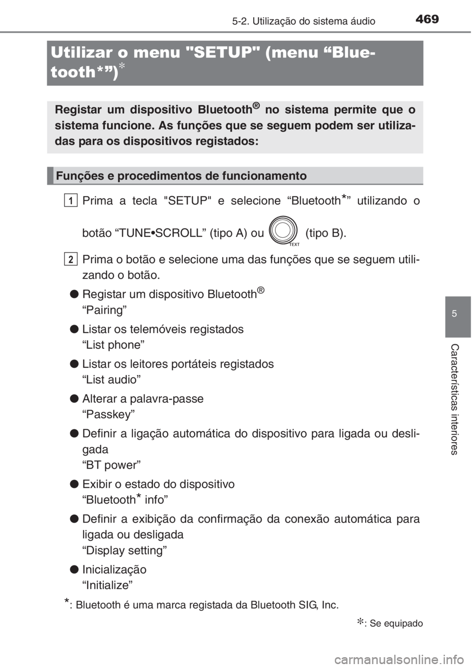 TOYOTA RAV4 2015  Manual de utilização (in Portuguese) 469
5
5-2. Utilização do sistema áudio
Características interiores
Utilizar o menu "SETUP" (menu “Blue-
tooth*”)
∗
Prima a tecla "SETUP" e selecione “Bluetooth*” utilizand