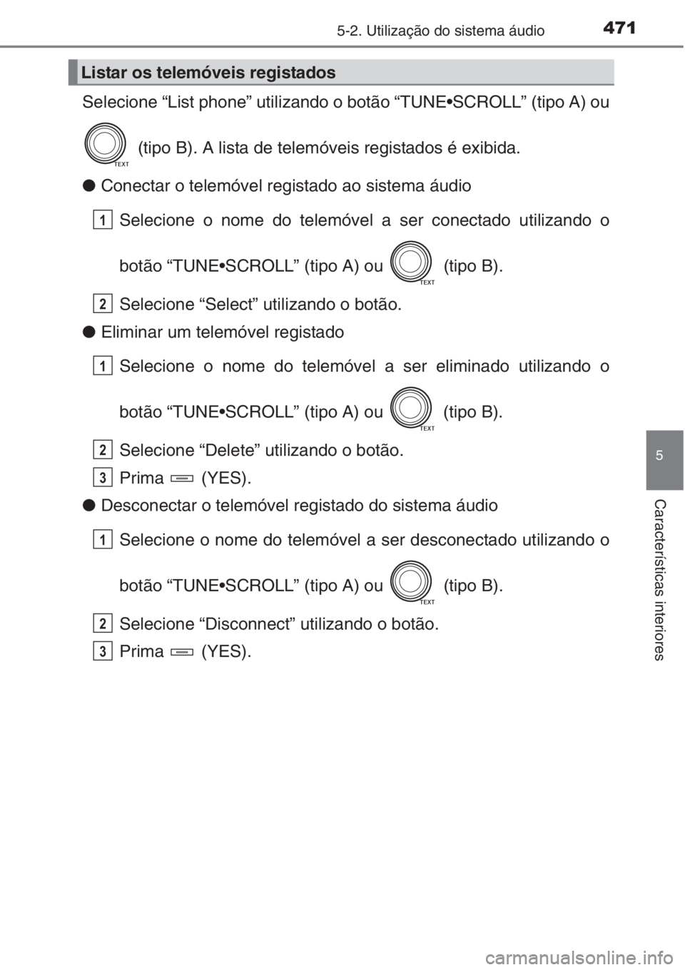 TOYOTA RAV4 2015 Manual de utilização (in Portuguese) 4715-2. Utilização do sistema áudio
5
Características interiores
Selecione “List phone” utilizando o botão “TUNE•SCROLL” (tipo A) ou
(tipo B). A lista de telemóveis registados é exib TOYOTA RAV4 2015 Manual de utilização (in Portuguese) 4715-2. Utilização do sistema áudio
5
Características interiores
Selecione “List phone” utilizando o botão “TUNE•SCROLL” (tipo A) ou
(tipo B). A lista de telemóveis registados é exib