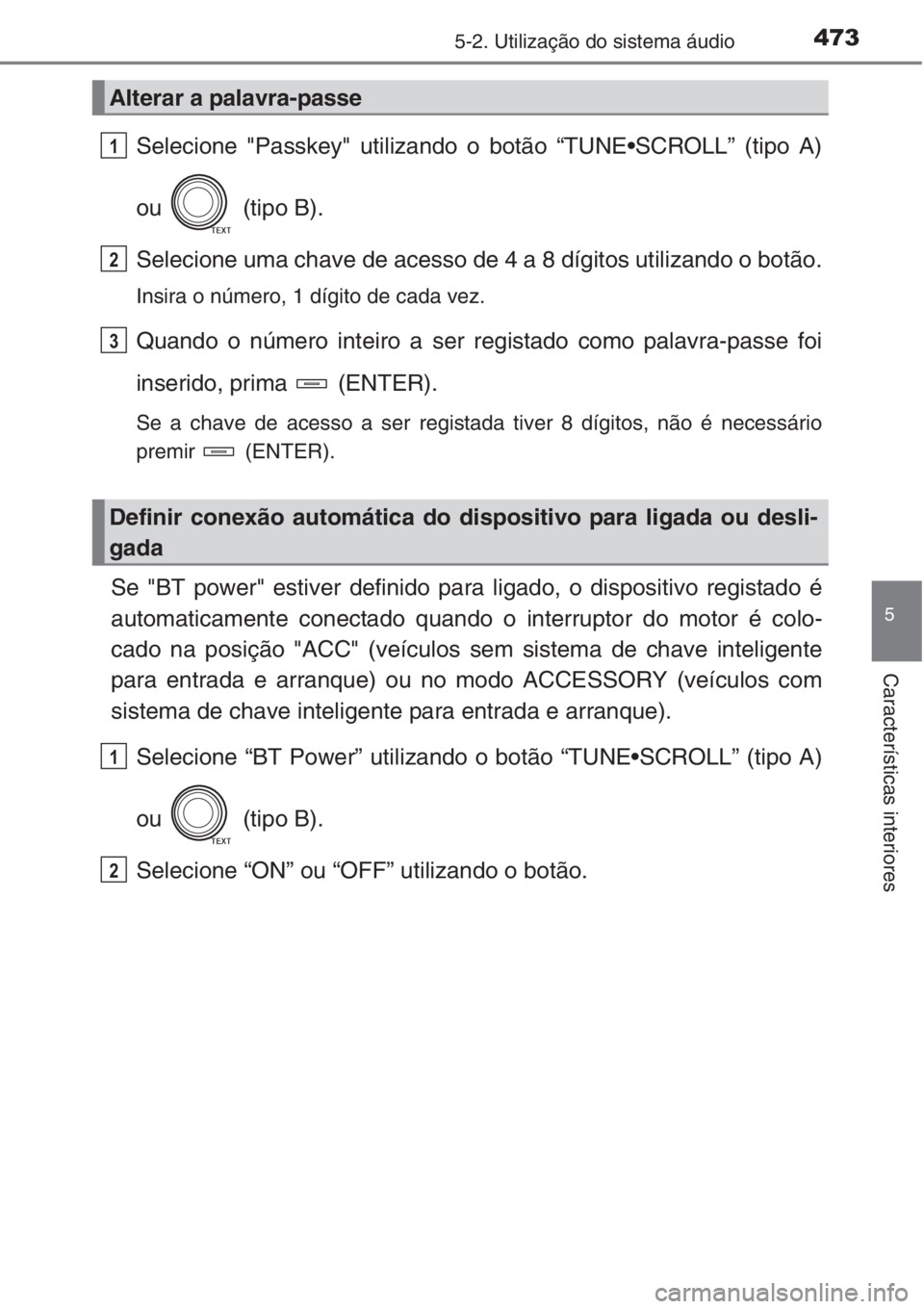 TOYOTA RAV4 2015 Manual de utilização (in Portuguese) 4735-2. Utilização do sistema áudio
5
Características interiores
Selecione "Passkey" utilizando o botão “TUNE•SCROLL” (tipo A)
ou (tipo B).
Selecione uma chave de acesso de 4 a 8 TOYOTA RAV4 2015 Manual de utilização (in Portuguese) 4735-2. Utilização do sistema áudio
5
Características interiores
Selecione "Passkey" utilizando o botão “TUNE•SCROLL” (tipo A)
ou (tipo B).
Selecione uma chave de acesso de 4 a 8