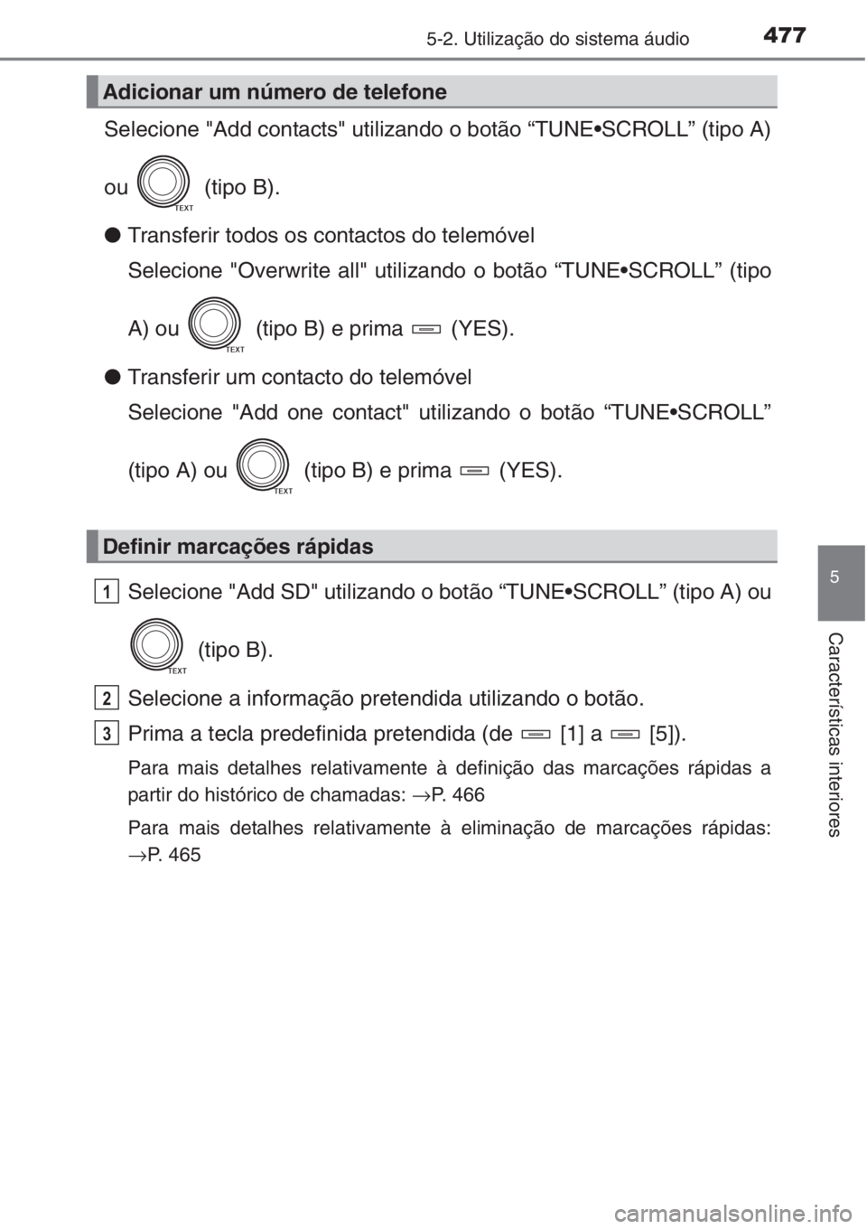 TOYOTA RAV4 2015 Manual de utilização (in Portuguese) 4775-2. Utilização do sistema áudio
5
Características interiores
Selecione "Add contacts" utilizando o botão “TUNE•SCROLL” (tipo A)
ou (tipo B).
●Transferir todos os contactos d TOYOTA RAV4 2015 Manual de utilização (in Portuguese) 4775-2. Utilização do sistema áudio
5
Características interiores
Selecione "Add contacts" utilizando o botão “TUNE•SCROLL” (tipo A)
ou (tipo B).
●Transferir todos os contactos d
