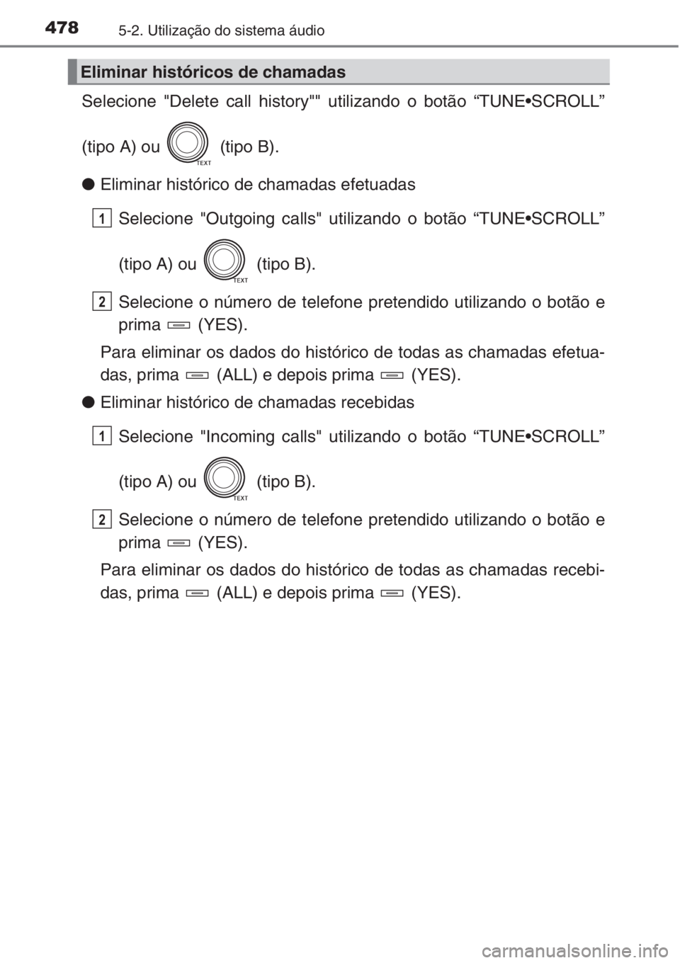 TOYOTA RAV4 2015 Manual de utilização (in Portuguese) 4785-2. Utilização do sistema áudio
Selecione "Delete call history"" utilizando o botão “TUNE•SCROLL”
(tipo A) ou (tipo B).
●Eliminar histórico de chamadas efetuadas
Selecio TOYOTA RAV4 2015 Manual de utilização (in Portuguese) 4785-2. Utilização do sistema áudio
Selecione "Delete call history"" utilizando o botão “TUNE•SCROLL”
(tipo A) ou (tipo B).
●Eliminar histórico de chamadas efetuadas
Selecio