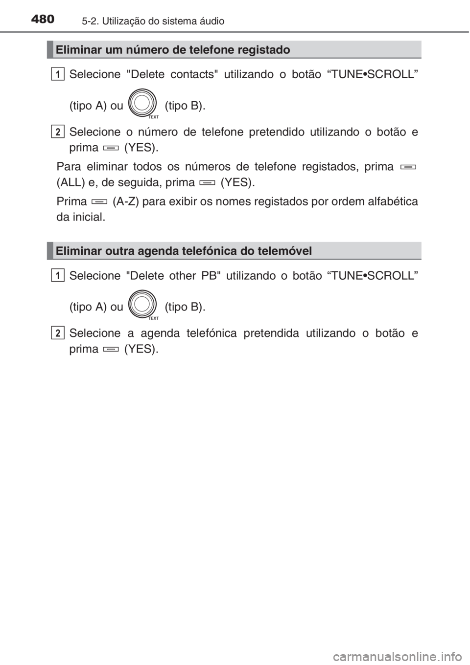 TOYOTA RAV4 2015  Manual de utilização (in Portuguese) 4805-2. Utilização do sistema áudio
Selecione "Delete contacts" utilizando o botão “TUNE•SCROLL”
(tipo A) ou   (tipo B).
Selecione o número de telefone pretendido utilizando o botã