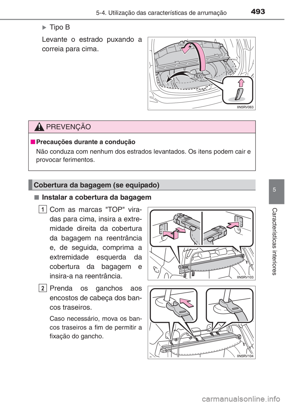 TOYOTA RAV4 2015  Manual de utilização (in Portuguese) 4935-4. Utilização das características de arrumação
5
Características interiores
�XTipo B
Levante o estrado puxando a
correia para cima.
■Instalar a cobertura da bagagem
Com as marcas "TOP