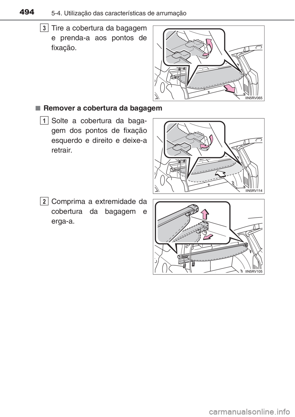 TOYOTA RAV4 2015  Manual de utilização (in Portuguese) 4945-4. Utilização das características de arrumação
Tire a cobertura da bagagem
e prenda-a aos pontos de
fixação.
■Remover a cobertura da bagagem
Solte a cobertura da baga-
gem dos pontos de 