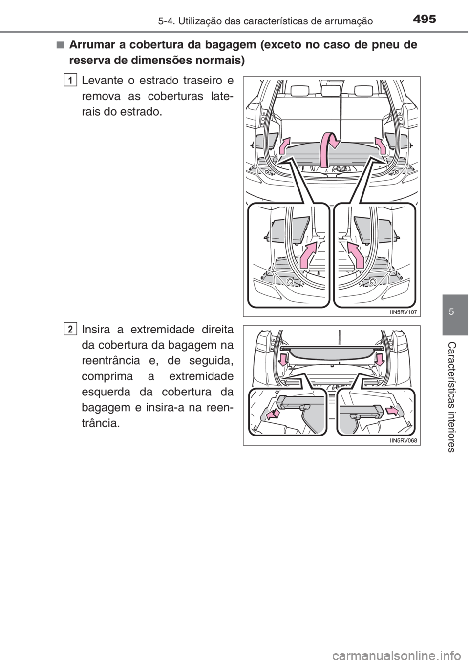 TOYOTA RAV4 2015  Manual de utilização (in Portuguese) 4955-4. Utilização das características de arrumação
5
Características interiores
■Arrumar a cobertura da bagagem (exceto no caso de pneu de
reserva de dimensões normais)
Levante o estrado tra