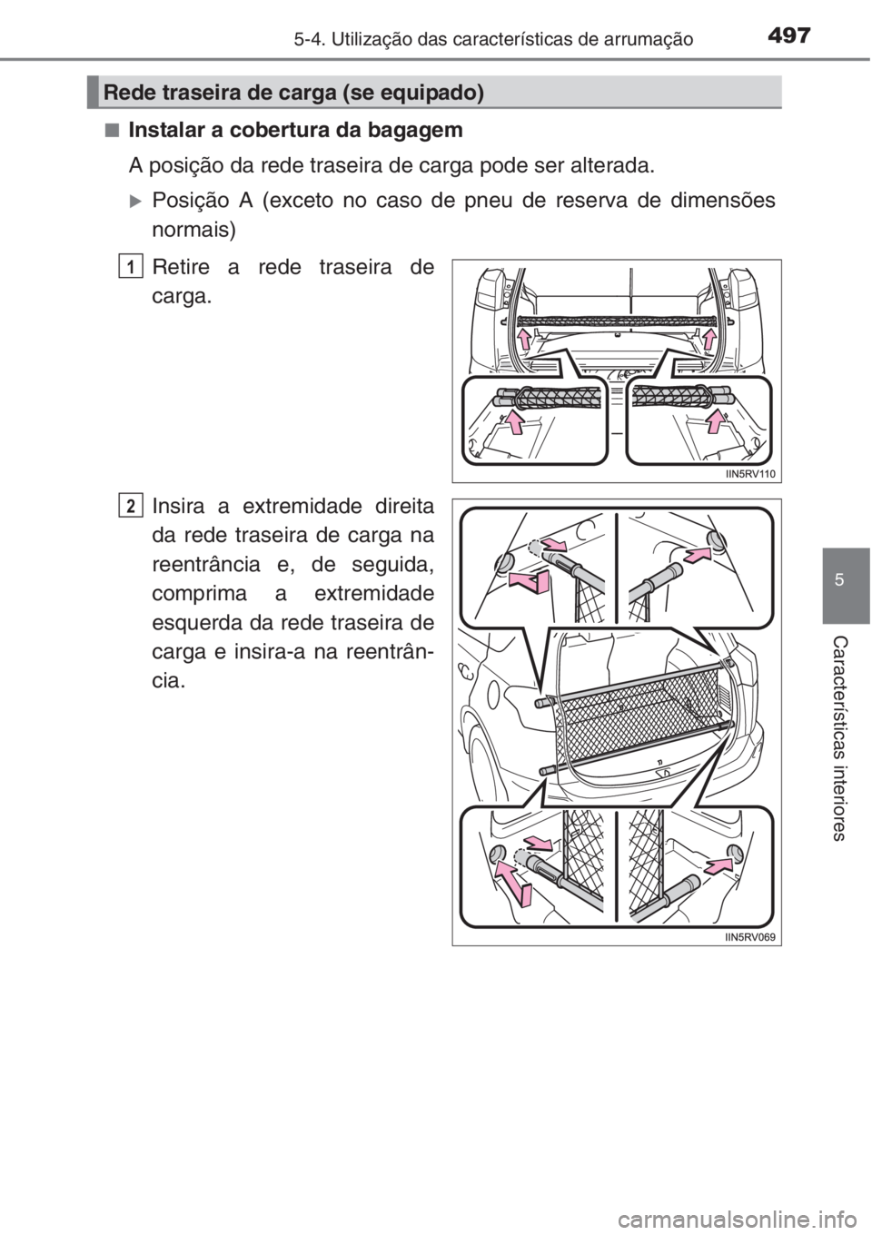 TOYOTA RAV4 2015  Manual de utilização (in Portuguese) 4975-4. Utilização das características de arrumação
5
Características interiores
■Instalar a cobertura da bagagem
A posição da rede traseira de carga pode ser alterada.
�XPosição A (exceto