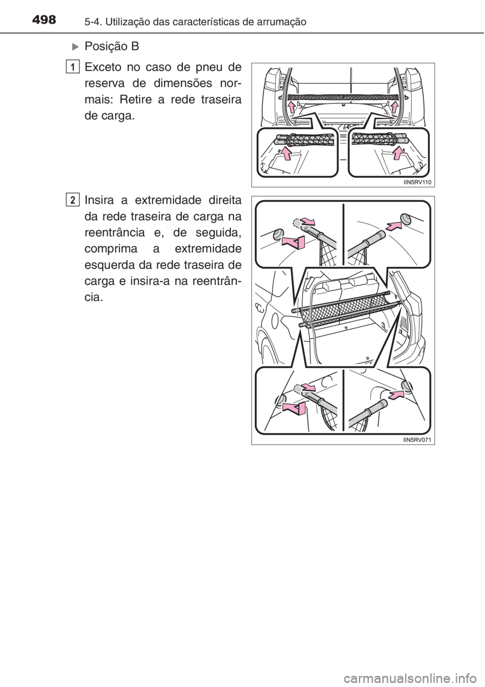 TOYOTA RAV4 2015  Manual de utilização (in Portuguese) 4985-4. Utilização das características de arrumação
�XPosição B
Exceto no caso de pneu de
reserva de dimensões nor-
mais: Retire a rede traseira
de carga.
Insira a extremidade direita
da rede 