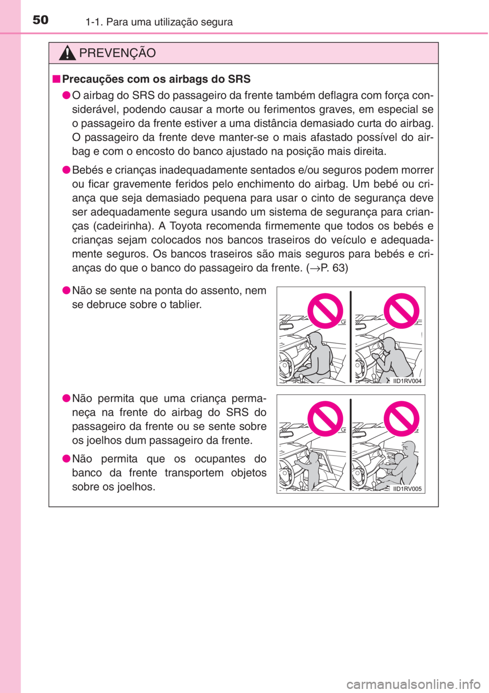 TOYOTA RAV4 2015 Manual de utilização (in Portuguese) 501-1. Para uma utilização segura
PREVENÇÃO
■Precauções com os airbags do SRS
●O airbag do SRS do passageiro da frente também deflagra com força con-
siderável, podendo causar a morte ou TOYOTA RAV4 2015 Manual de utilização (in Portuguese) 501-1. Para uma utilização segura
PREVENÇÃO
■Precauções com os airbags do SRS
●O airbag do SRS do passageiro da frente também deflagra com força con-
siderável, podendo causar a morte ou