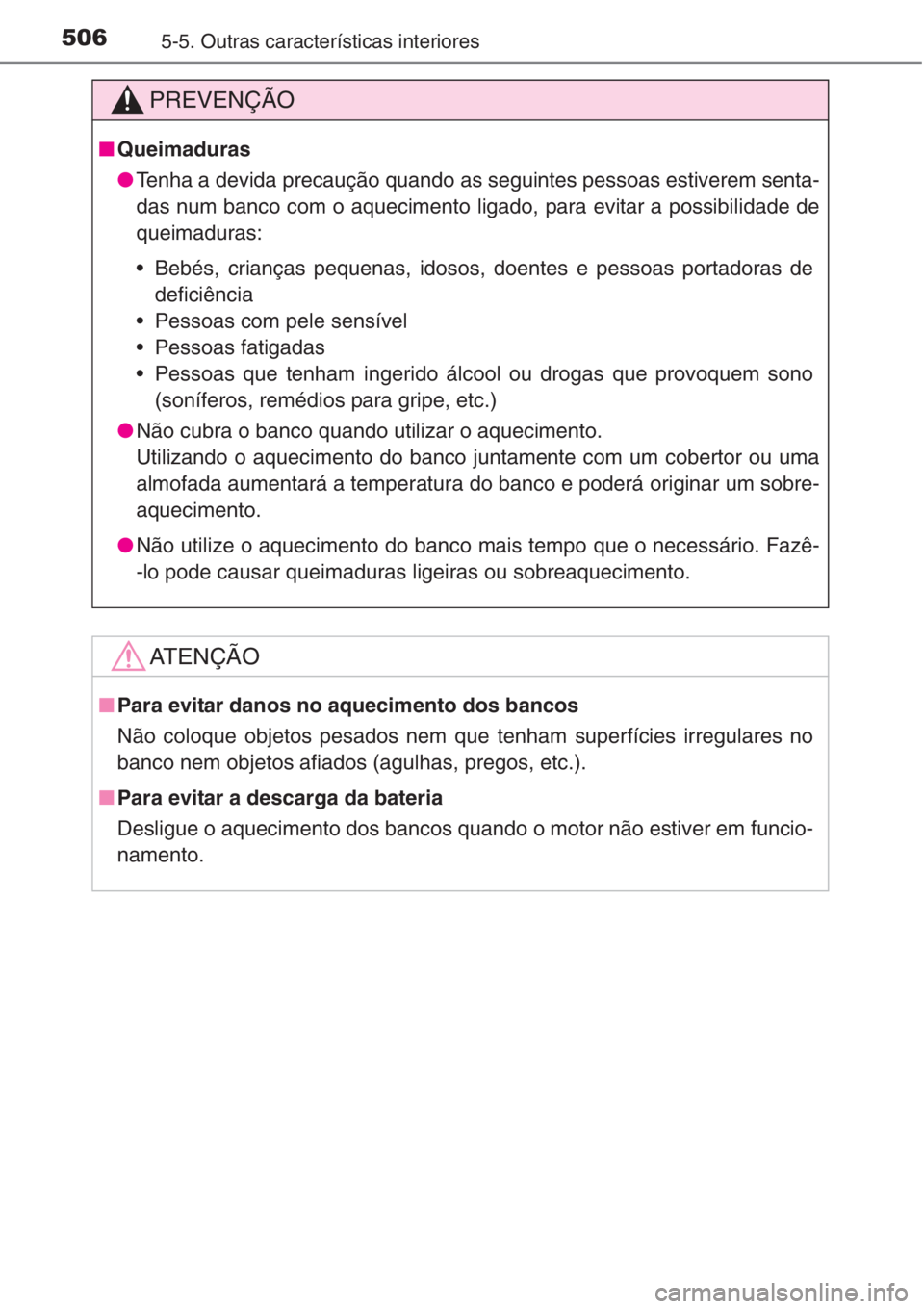 TOYOTA RAV4 2015  Manual de utilização (in Portuguese) 5065-5. Outras características interiores
PREVENÇÃO
■Queimaduras
●Tenha a devida precaução quando as seguintes pessoas estiverem senta-
das num banco com o aquecimento ligado, para evitar a p