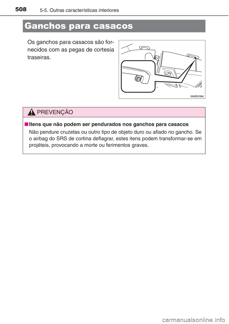 TOYOTA RAV4 2015  Manual de utilização (in Portuguese) 5085-5. Outras características interiores
Ganchos para casacos
Os ganchos para casacos são for-
necidos com as pegas de cortesia
traseiras.
PREVENÇÃO
■Itens que não podem ser pendurados nos gan
