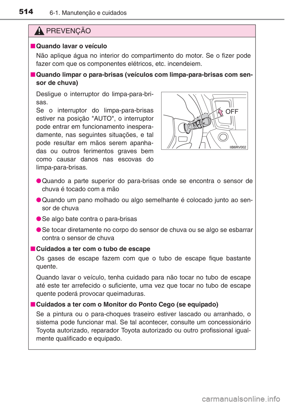 TOYOTA RAV4 2015 Manual de utilização (in Portuguese) 5146-1. Manutenção e cuidados
PREVENÇÃO
■Quando lavar o veículo
Não aplique água no interior do compartimento do motor. Se o fizer pode
fazer com que os componentes elétricos, etc. incendeie TOYOTA RAV4 2015 Manual de utilização (in Portuguese) 5146-1. Manutenção e cuidados
PREVENÇÃO
■Quando lavar o veículo
Não aplique água no interior do compartimento do motor. Se o fizer pode
fazer com que os componentes elétricos, etc. incendeie
