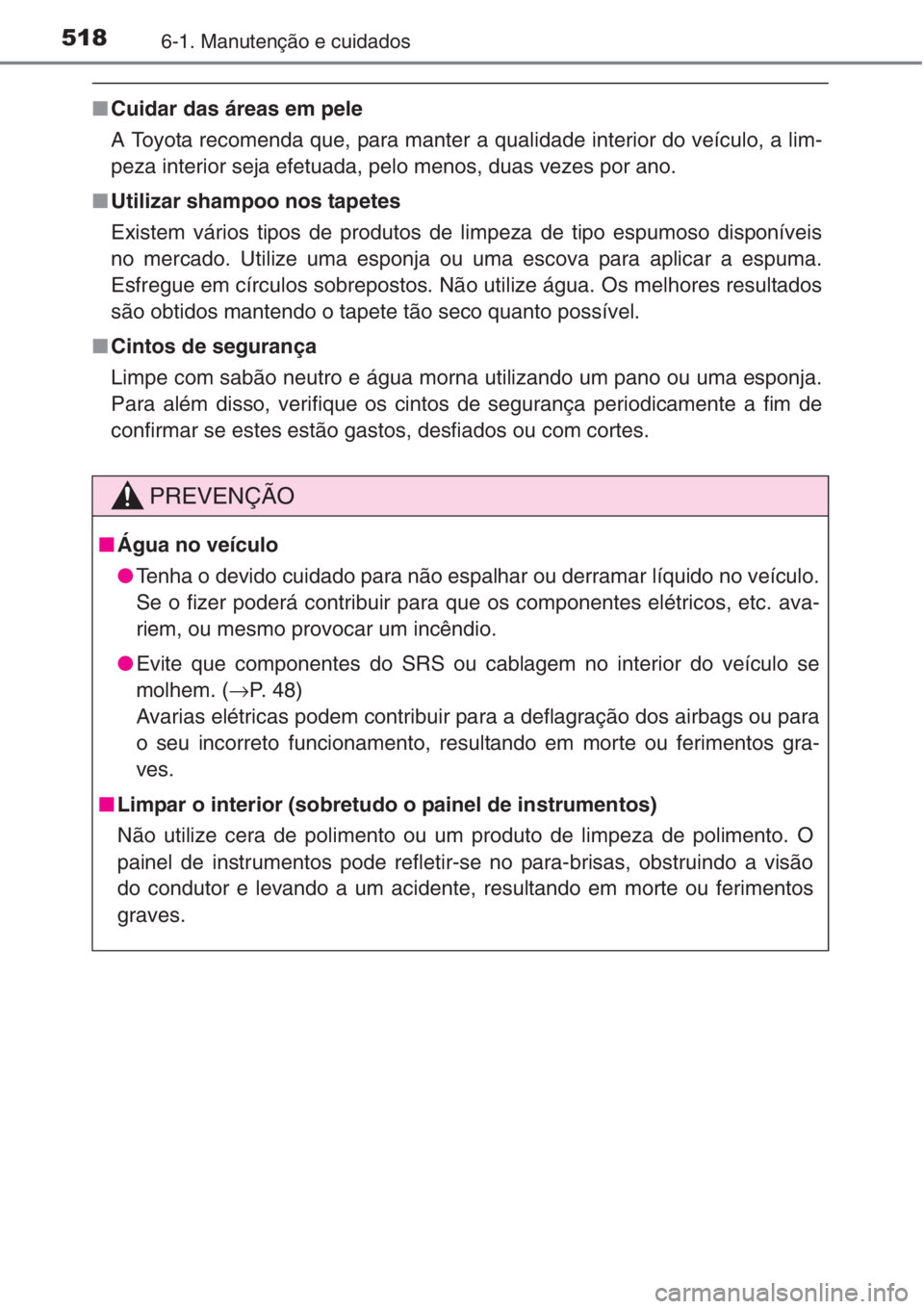 TOYOTA RAV4 2015 Manual de utilização (in Portuguese) 5186-1. Manutenção e cuidados
■Cuidar das áreas em pele
A Toyota recomenda que, para manter a qualidade interior do veículo, a lim-
peza interior seja efetuada, pelo menos, duas vezes por ano.
TOYOTA RAV4 2015 Manual de utilização (in Portuguese) 5186-1. Manutenção e cuidados
■Cuidar das áreas em pele
A Toyota recomenda que, para manter a qualidade interior do veículo, a lim-
peza interior seja efetuada, pelo menos, duas vezes por ano.