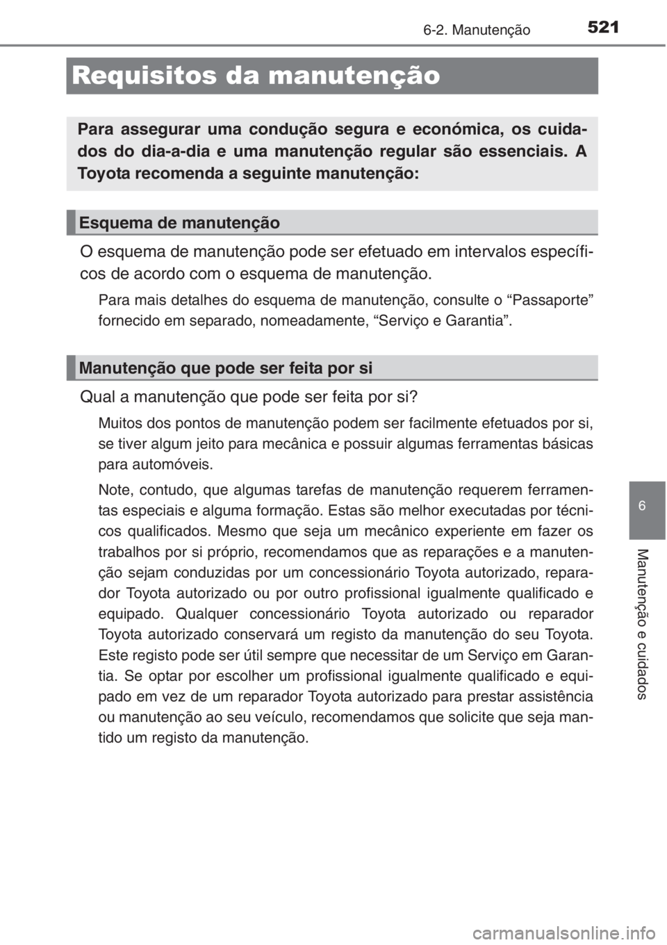 TOYOTA RAV4 2015 Manual de utilização (in Portuguese) 521
6
6-2. Manutenção
Manutenção e cuidados
Requisitos da manutenção
O esquema de manutenção pode ser efetuado em intervalos específi-
cos de acordo com o esquema de manutenção.
Para mais d TOYOTA RAV4 2015 Manual de utilização (in Portuguese) 521
6
6-2. Manutenção
Manutenção e cuidados
Requisitos da manutenção
O esquema de manutenção pode ser efetuado em intervalos específi-
cos de acordo com o esquema de manutenção.
Para mais d
