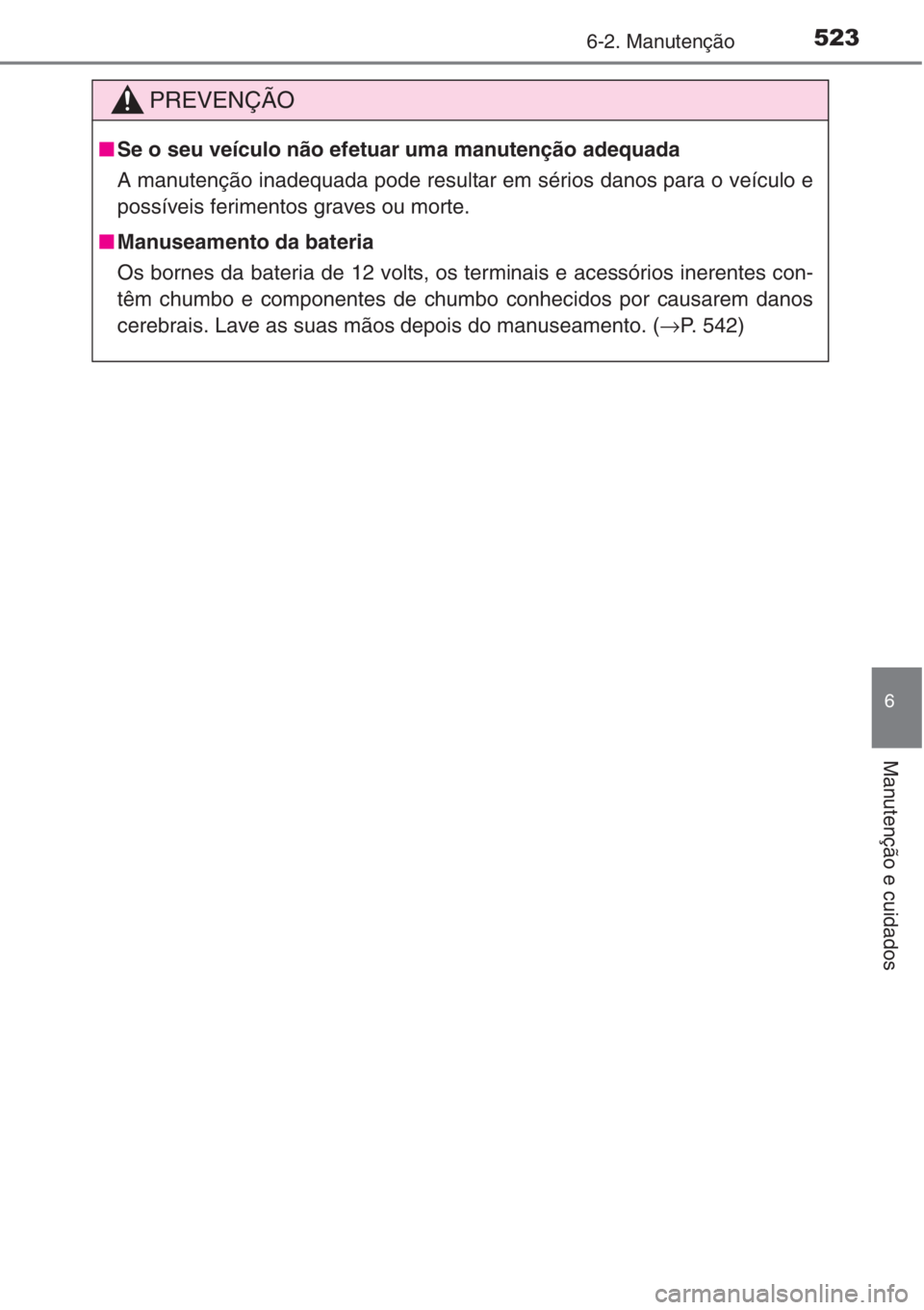 TOYOTA RAV4 2015 Manual de utilização (in Portuguese) 5236-2. Manutenção
6
Manutenção e cuidados
PREVENÇÃO
■Se o seu veículo não efetuar uma manutenção adequada
A manutenção inadequada pode resultar em sérios danos para o veículo e
possí TOYOTA RAV4 2015 Manual de utilização (in Portuguese) 5236-2. Manutenção
6
Manutenção e cuidados
PREVENÇÃO
■Se o seu veículo não efetuar uma manutenção adequada
A manutenção inadequada pode resultar em sérios danos para o veículo e
possí