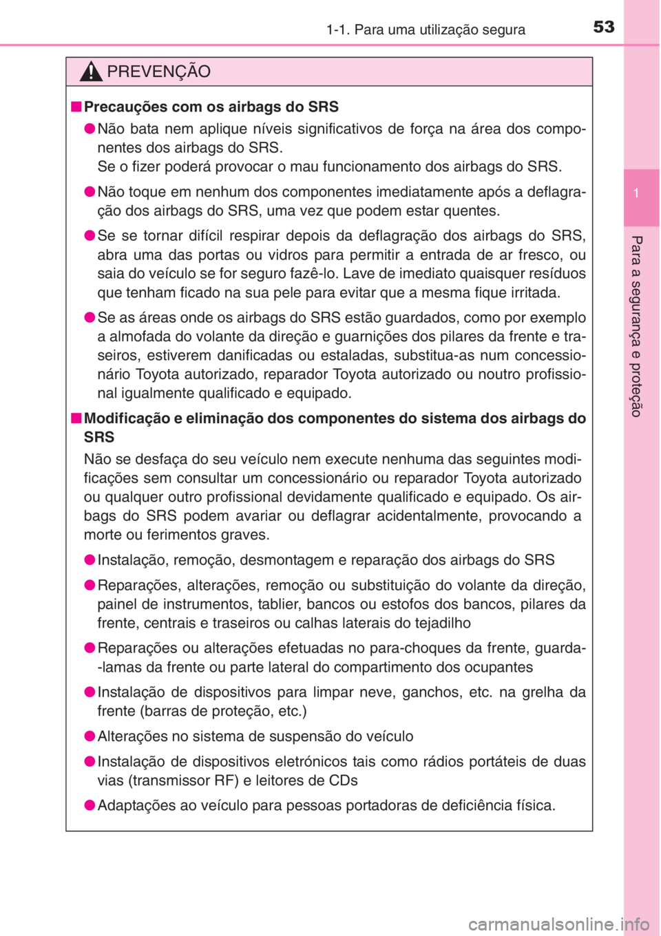 TOYOTA RAV4 2015 Manual de utilização (in Portuguese) 531-1. Para uma utilização segura
1
Para a segurança e proteção
PREVENÇÃO
■Precauções com os airbags do SRS
●Não bata nem aplique níveis significativos de força na área dos compo-
nen TOYOTA RAV4 2015 Manual de utilização (in Portuguese) 531-1. Para uma utilização segura
1
Para a segurança e proteção
PREVENÇÃO
■Precauções com os airbags do SRS
●Não bata nem aplique níveis significativos de força na área dos compo-
nen