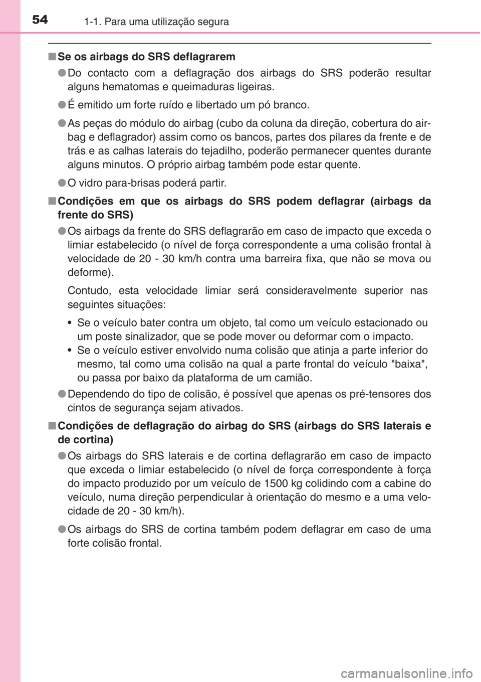 TOYOTA RAV4 2015 Manual de utilização (in Portuguese) 541-1. Para uma utilização segura
■Se os airbags do SRS deflagrarem
●Do contacto com a deflagração dos airbags do SRS poderão resultar
alguns hematomas e queimaduras ligeiras.
●É emitido TOYOTA RAV4 2015 Manual de utilização (in Portuguese) 541-1. Para uma utilização segura
■Se os airbags do SRS deflagrarem
●Do contacto com a deflagração dos airbags do SRS poderão resultar
alguns hematomas e queimaduras ligeiras.
●É emitido